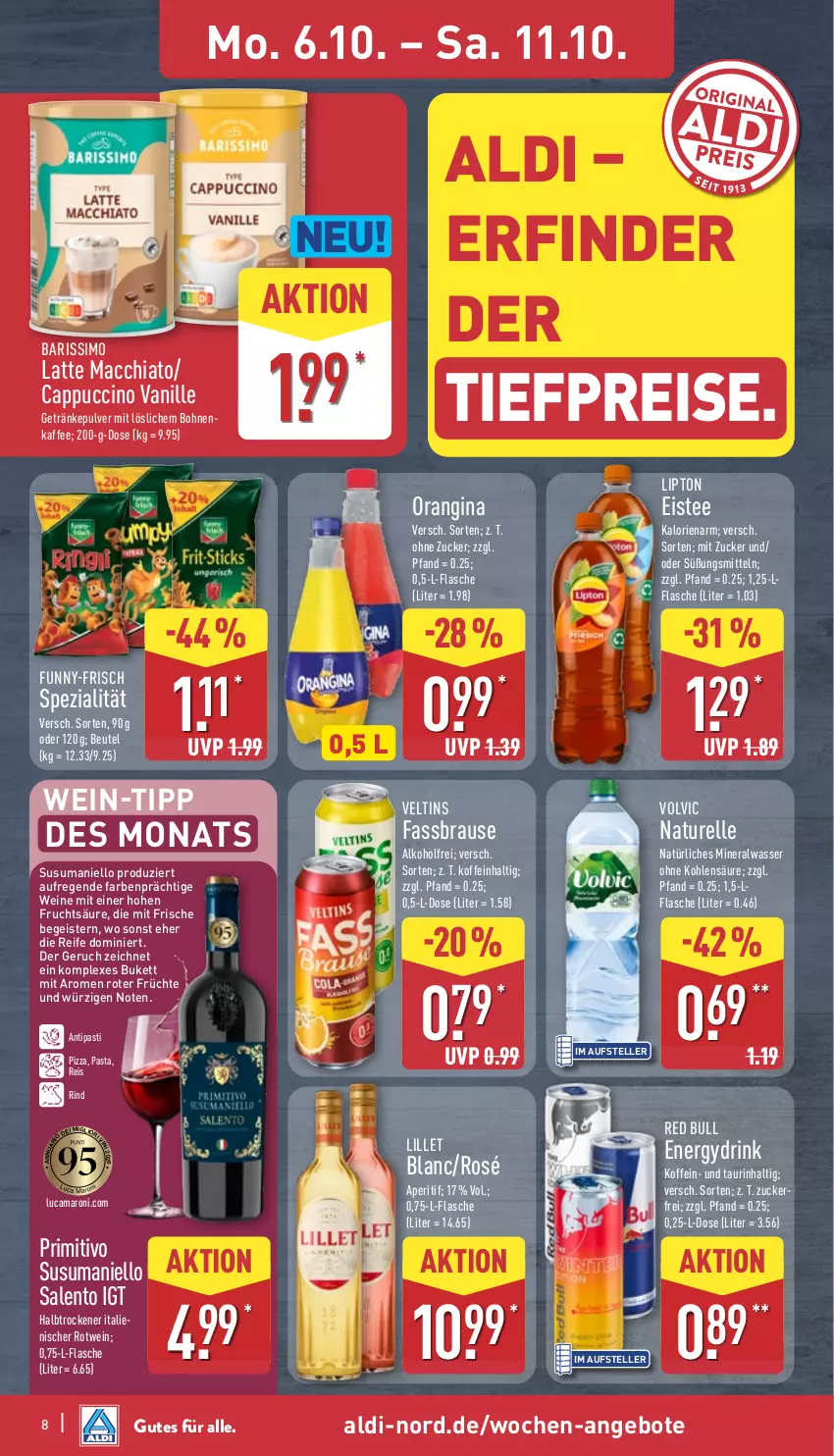 Aktueller Prospekt Aldi Nord - Von Montag - von 06.10 bis 11.10.2025 - strona 8 - produkty: ACC, aldi, alkohol, Alwa, amaro, angebot, angebote, antipasti, aperitif, asti, beutel, bohne, bohnen, brause, Cap, cappuccino, chia, cin, drink, eis, eistee, elle, fassbrause, flasche, frucht, früchte, funny-frisch, getränk, getränke, getränkepulver, gin, kaffee, latte, latte macchiato, lillet, lipton, mac, macchiato, mineralwasser, natur, natürliches mineralwasser, orangina, pasta, pizza, primitivo, red bull, reis, rel, rind, rotwein, sim, Spezi, tee, teller, Ti, tiefpreis, vanille, veltins, volvic, wasser, wein, weine, zucker