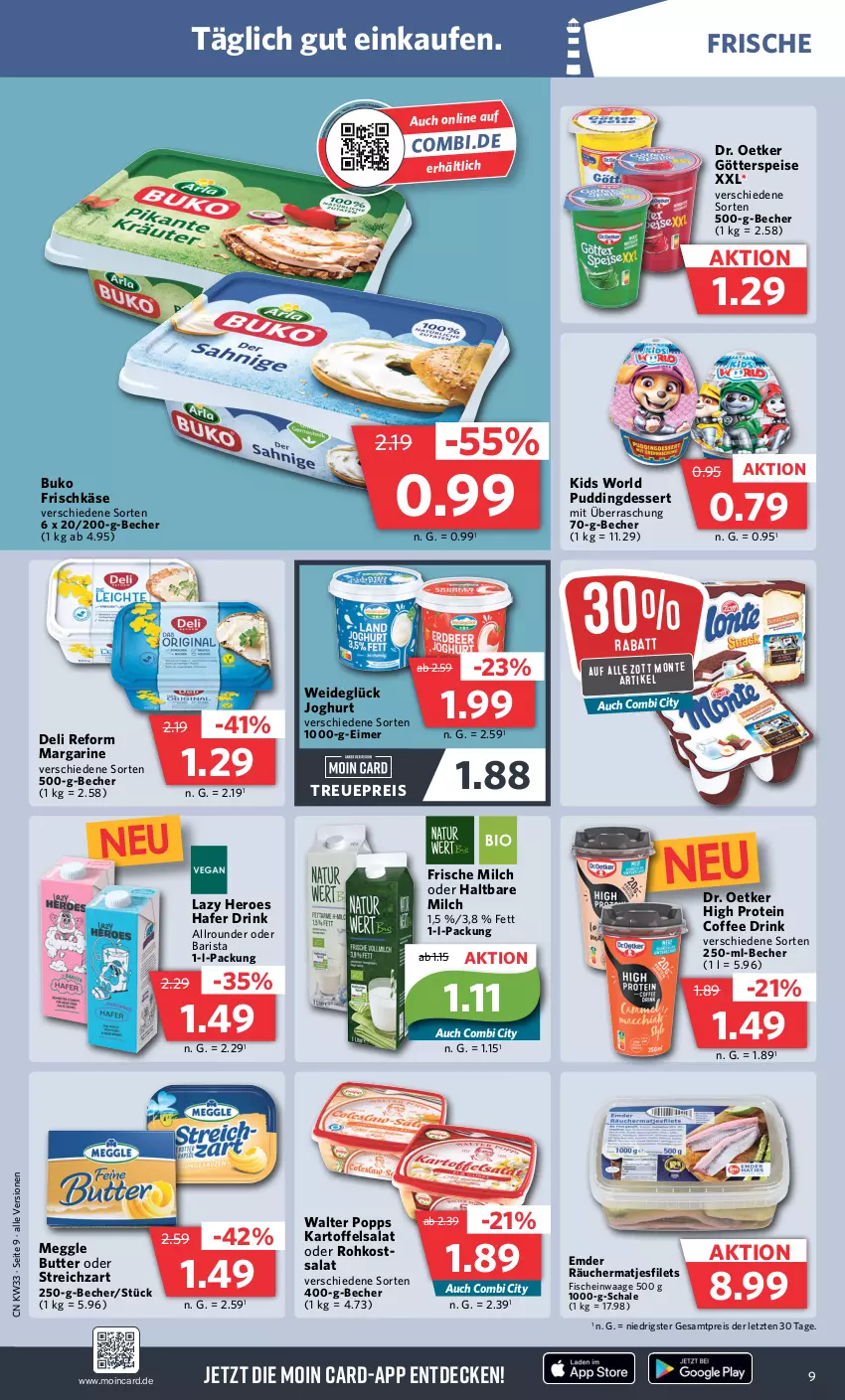 Aktueller Prospekt Combi - Prospekte - von 14.08 bis 19.08.2023 - strona 9 - produkty: Becher, Buko, butter, decke, deli reform, dessert, Dr. Oetker, drink, eimer, eis, filet, filets, fisch, fische, frische milch, frischkäse, götterspeise, hafer, haltbare milch, hero, joghur, joghurt, kartoffel, kartoffelsalat, Käse, LG, margarine, matjes, Matjesfilet, matjesfilets, meggle, milch, monte, Popp, pudding, reis, salat, Schal, Schale, Streichzart, Ti, Waage, ZTE