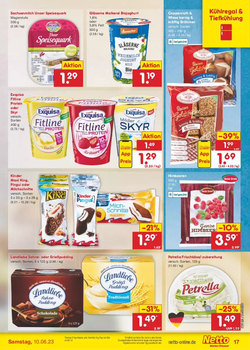 Aktueller Prospekt Netto Marken-Discount - Filial-Angebote - von 05.06 bis 10.06.2023 - strona 17 - produkty: angebot, beere, beeren, bestpreis, bio, brötchen, coppenrath, eis, exquisa, fitline, frischkäse, Gläser, Grießpudding, himbeer, himbeere, himbeeren, joghur, joghurt, Käse, Kinder, Kinder Maxi, kinder maxi king, kühlregal, landliebe, milch, Milchschnitte, petrella, pingui, pudding, quark, regal, reis, rel, sac, sahne, Skyr, speisequark, Ti, ZTE