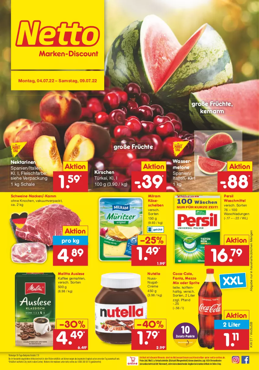 Aktueller Prospekt Netto Marken-Discount - Filial-Angebote - von 04.07 bis 09.07.2022 - strona 1 - produkty: angebot, bestpreis, coca-cola, cola, creme, eis, fanta, fleisch, früchte, kaffee, Käse, käsescheiben, kirsch, kirsche, kirschen, melitta, melone, Mezzo Mix, milram, ndk, Nektar, nektarinen, nuss, nutella, oder sprite, persil, persil waschmittel, reis, Schal, Schale, schwein, schweine, sprite, Ti, usb, versandkostenfrei, waschmittel, wasser, wassermelone, wein, weine, ZTE