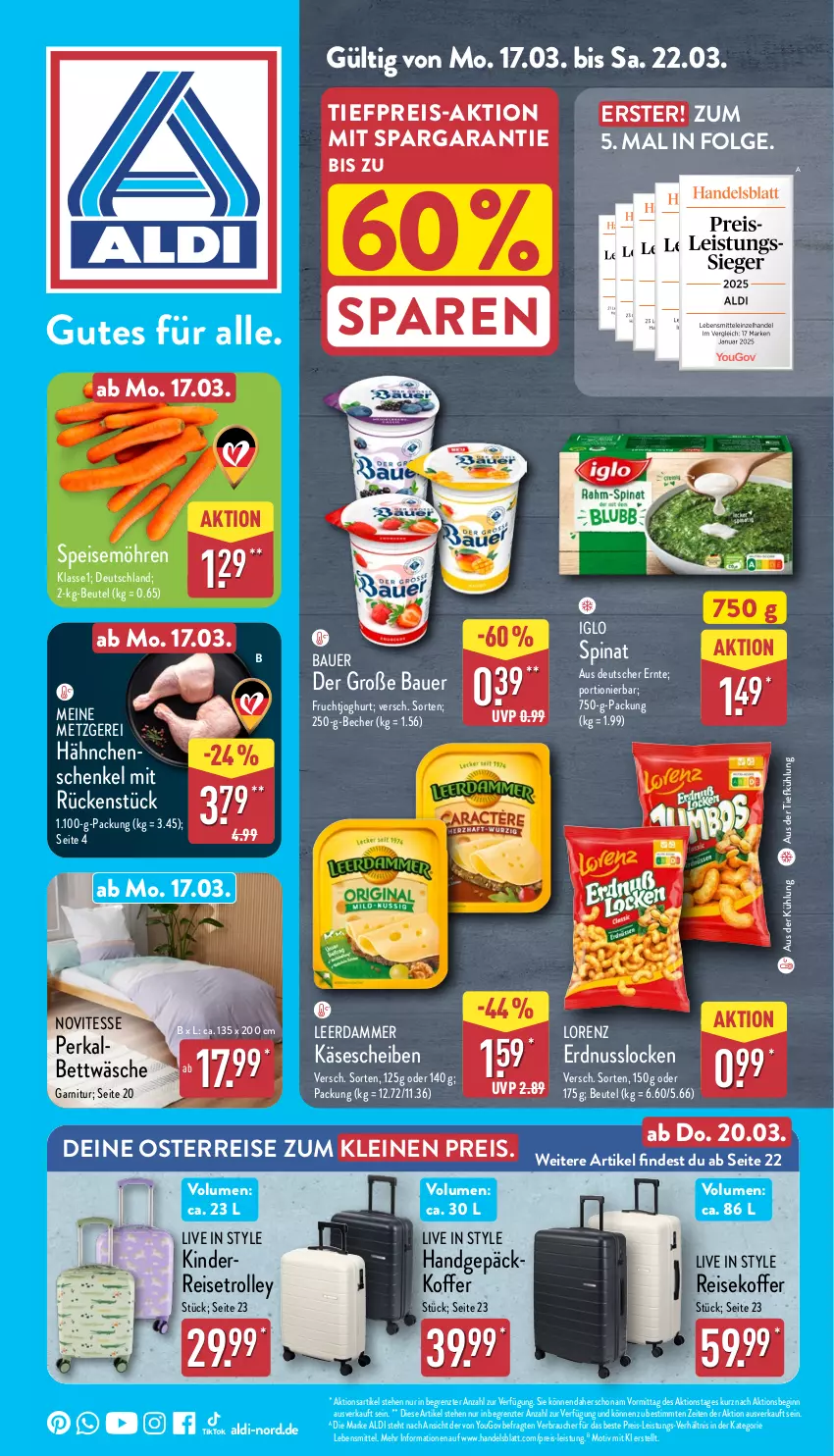 Aktueller Prospekt Aldi Nord - Von Montag - von 17.03 bis 22.03.2025 - strona 1 - produkty: aldi, auer, aus der tiefkühlung, Bau, Bauer, Becher, bett, bettwäsche, beutel, eis, erdnuss, frucht, fruchtjoghurt, garnitur, gin, hähnchenschenkel, henkel, iglo, joghur, joghurt, Käse, käsescheiben, Kinder, koffer, lebensmittel, leerdammer, leine, LG, lorenz, möhren, nuss, Rauch, reis, reisetrolley, schenkel, speisemöhren, spinat, Ti, tiefpreis, trolley, Yo, ZTE