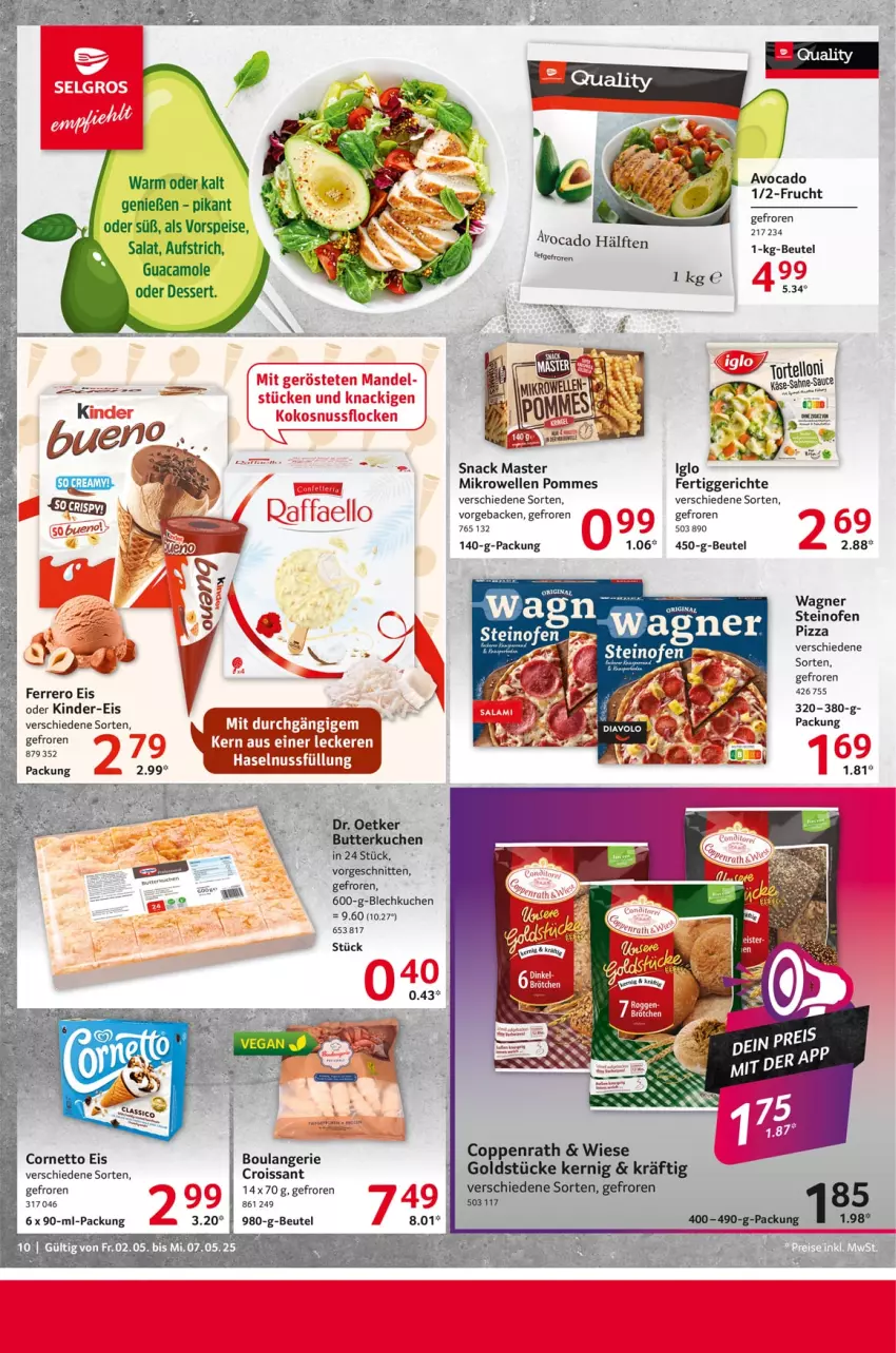 Aktueller Prospekt Selgros - Food - von 02.05 bis 07.05.2025 - strona 10 - produkty: aufstrich, avocado, beutel, cornetto, Croissant, dessert, eis, elle, ferrero, fertiggericht, fertiggerichte, frucht, geback, gin, guacamole, haselnuss, iglo, Kinder, kuchen, mikrowelle, nuss, Ofen, pizza, pommes, salat, schnitten, snack, steinofen, steinofen pizza, Ti, vorspeise, wagner