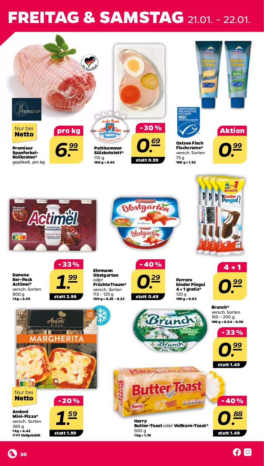 Aktueller Prospekt Netto - Angebote ab Montag - von 17.01 bis 22.01.2022 - strona 30 - produkty: actimel, braten, butter, creme, danone, ehrmann, ferrero, fisch, früchte, Garten, Kinder, kinder pingui, korn, kotelett, obst, obstgarten, pingui, pizza, rollbraten, Ti, toast