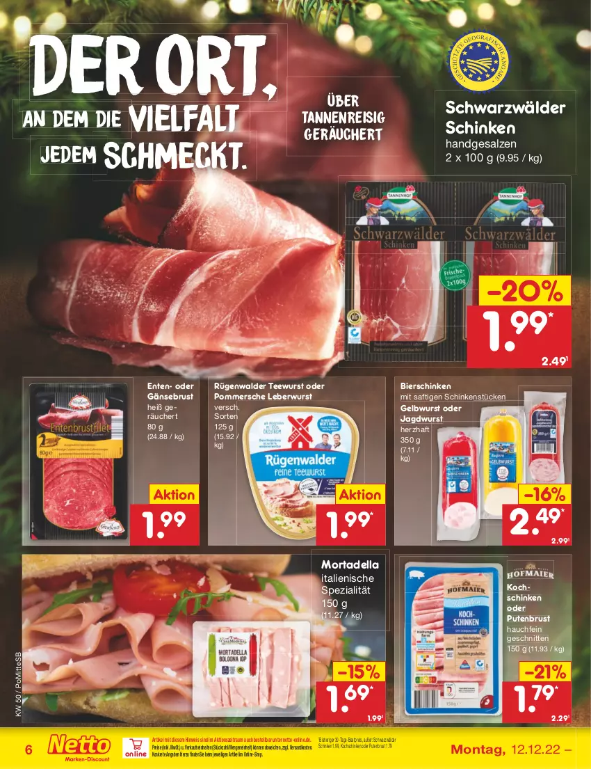 Aktueller Prospekt Netto Marken-Discount - Filial-Angebote - von 12.12 bis 17.12.2022 - strona 6 - produkty: bestpreis, bier, bierschinken, dell, eis, ente, Gänsebrust, jagdwurst, kochschinken, leberwurst, mortadella, ndk, Pommersche, pute, putenbrust, reis, rügenwalder, saft, salz, schinken, schnitten, schwarzwälder schinken, Spezi, tee, teewurst, Ti, wurst, ZTE