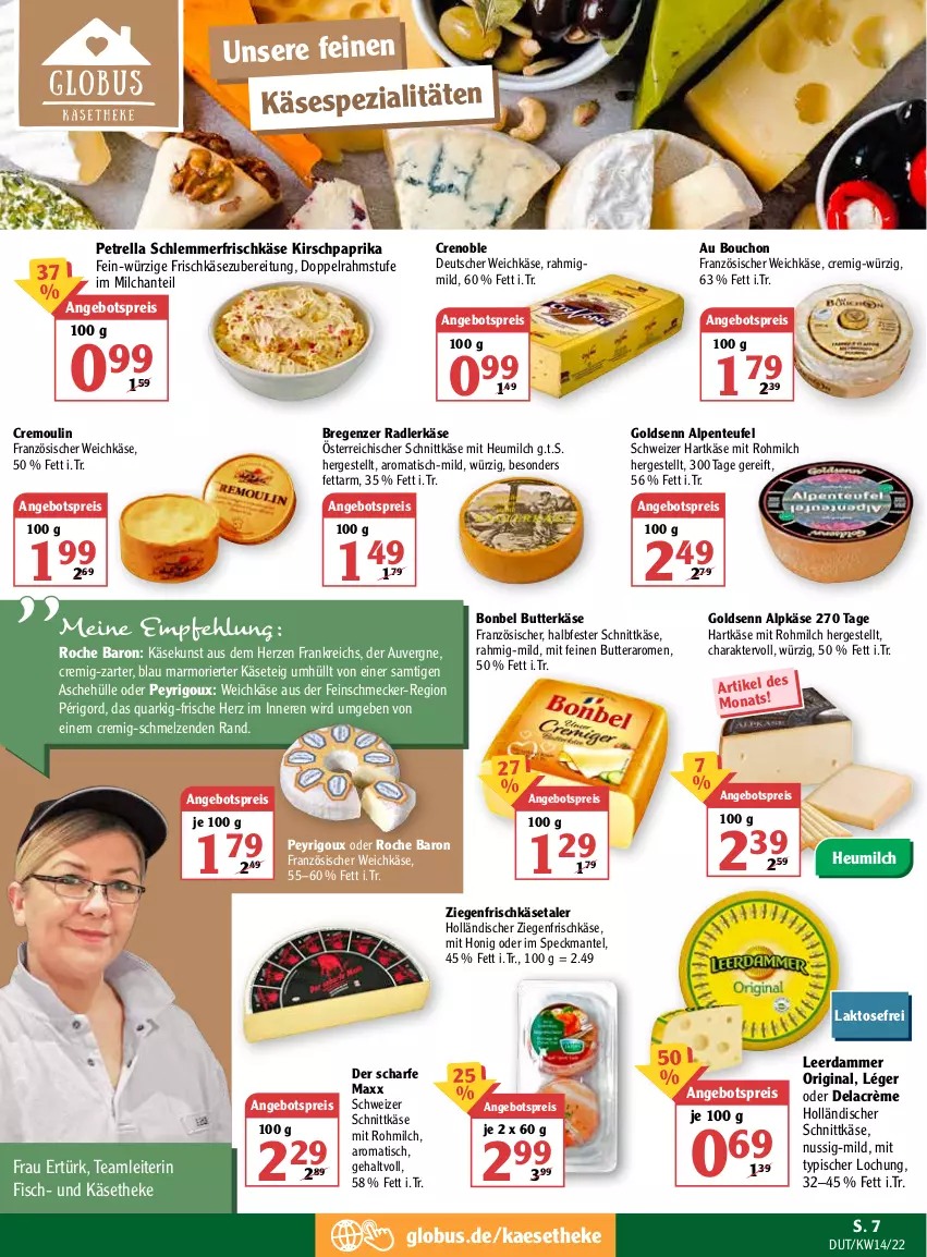 Aktueller Prospekt Globus - Prospekte - von 04.04 bis 09.04.2022 - strona 9 - produkty: angebot, angebotspreis, bonbel, butter, butterkäse, deutscher weichkäse, doppelrahmstufe, eis, ente, feinschmecker, fisch, französischer weichkäse, frischkäse, frischkäsezubereitung, gin, halbfester schnittkäse, hartkäse, Heu, heumilch, holländischer schnittkäse, honig, HP, kaes, Käse, käsetheke, kirsch, leerdammer, Mantel, milch, nuss, österreichischer schnittkäse, paprika, petrella, quark, Quarki, radler, reis, rel, schnittkäse, schweizer hartkäse, schweizer schnittkäse, Speck, Spezi, Ti, tisch, weichkäse, ziegenfrischkäse