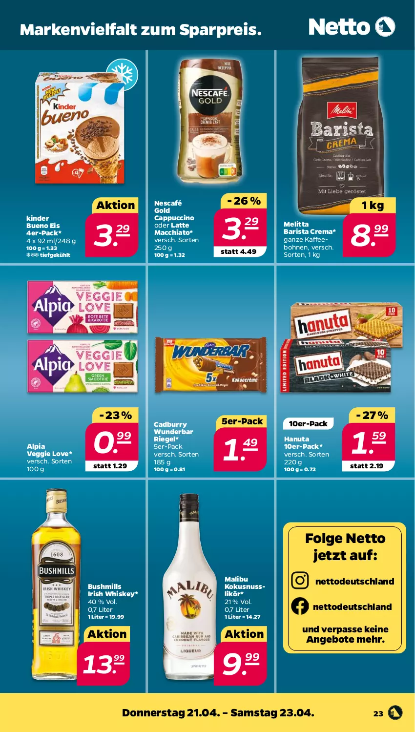 Aktueller Prospekt Netto - Angebote ab Montag - von 19.04 bis 23.04.2022 - strona 23 - produkty: ACC, alpia, angebot, angebote, bohne, bohnen, Cap, cappuccino, chia, cin, eis, hanuta, irish whiskey, kaffee, kaffeebohnen, Kinder, kinder bueno, latte, latte macchiato, LG, likör, mac, macchiato, Malibu, melitta, Nescafé, nescafé gold, nuss, reis, riegel, Ti, veggie, Veggie Love, whiskey