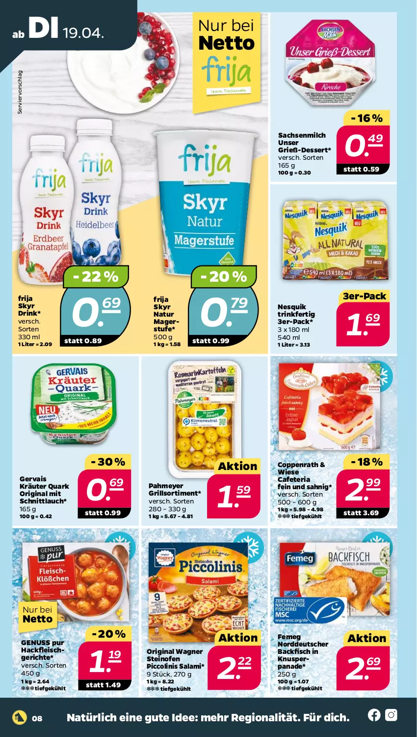 Aktueller Prospekt Netto - Angebote ab Montag - von 19.04 bis 23.04.2022 - strona 8 - produkty: backfisch, coppenrath, dessert, drink, eis, femeg, fisch, fleisch, gervais, gin, grill, hackfleisch, kräuter, milch, natur, nesquik, nuss, Ofen, original wagner, piccolinis, quark, Ria, sac, salami, schnittlauch, Skyr, steinofen, Ti, wagner