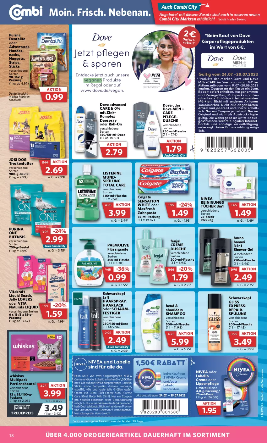 Aktueller Prospekt Combi - Prospekte - von 24.07 bis 29.07.2023 - strona 18 - produkty: adventuros, angebot, angebote, arla, auer, beutel, body, body milk, Bodymilk, Brei, bruno banani, colgate, coupon, creme, decke, deo, deospray, dove, dusche, eier, eis, flasche, flüssigseife, geschenkset, gin, gliss, Haarlack, haarspray, hundesnack, hundesnacks, Körpercreme, körperpflege, kraft, Labello, lack, LG, Lippenpflege, listerine, Lotion, mousse, natur, natura, nivea, nuggets, oder schaumfestiger, olive, palmolive, pasta, portionsbeutel, purina, regal, Reinigung, reis, roll-on, schaumfestiger, schwarzkop, schwarzkopf, Seife, shampoo, snack, snacks, spülung, Taft, Ti, total care, trockenfutter, tücher, vita, vitakraft, whiskas, zahnpasta, ZTE