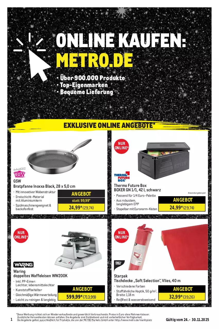 Aktueller Prospekt Metro - Online: Wochen-Angebote - von 24.11 bis 30.11.2025 - strona 1 - produkty: angebot, angebote, backofen, Behälter, bratpfanne, Brei, decke, eimer, eis, erde, gsw, lack, lebensmittel, Metro, ndk, Ofen, Palette, pfanne, Rauch, reis, Ria, ring, rwe, spülmaschinen, Ti, tisch, tischdecke, Waffeleisen, wasser