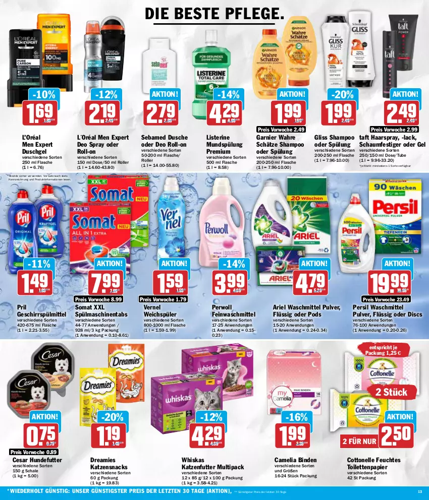 Aktueller Prospekt Aez - Prospekte - von 11.03 bis 16.03.2024 - strona 13 - produkty: ariel, ariel waschmittel, binden, bio, camelia, cottonelle, deo, deo roll-on, deo spray, dreamies, dusche, duschgel, eis, elle, feinwaschmittel, feuchtes toilettenpapier, flasche, garnier, geschirr, geschirrspülmittel, gliss, haarspray, katzenfutter, katzensnack, katzensnacks, L´Oréal, lack, listerine, mundspülung, oder deo roll-on, papier, persil, persil waschmittel, perwoll, Pods, pril, Rauch, reis, roll-on, Roller, rwe, Schal, Schale, schaumfestiger, sebamed, shampoo, shampoo oder spülung, snack, snacks, somat, spülmaschinen, spülmaschinentabs, spülmittel, spülung, Taft, Ti, toilettenpapier, vernel, Wahre Schätze, waschmittel, weichspüler, whiskas, ZTE