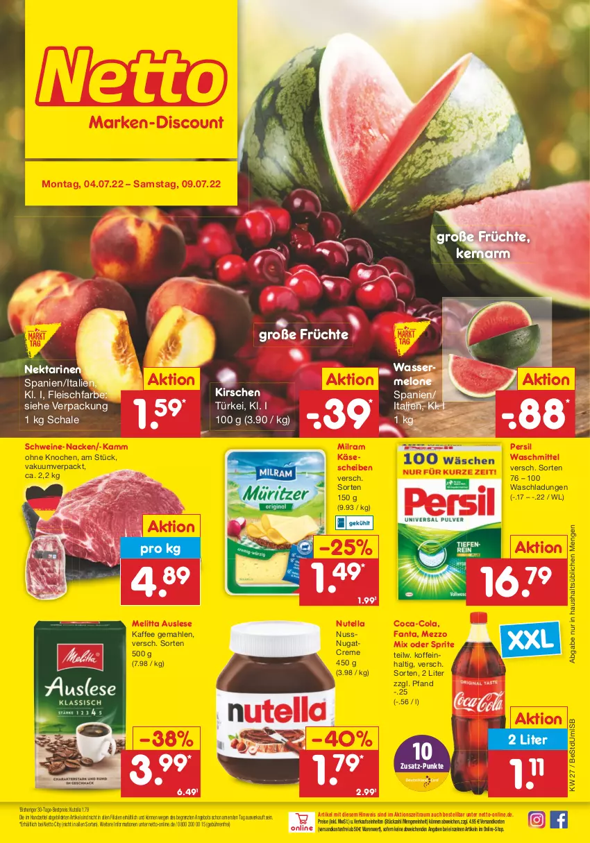 Aktueller Prospekt Netto Marken-Discount - Filial-Angebote - von 04.07 bis 09.07.2022 - strona 1 - produkty: angebot, bestpreis, coca-cola, cola, creme, eis, fanta, fleisch, früchte, kaffee, Käse, käsescheiben, kirsch, kirsche, kirschen, melitta, melone, Mezzo Mix, milram, ndk, Nektar, nektarinen, nuss, nutella, oder sprite, persil, persil waschmittel, reis, Schal, Schale, schwein, schweine, sprite, Ti, versandkostenfrei, waschmittel, wasser, wassermelone, wein, weine, ZTE