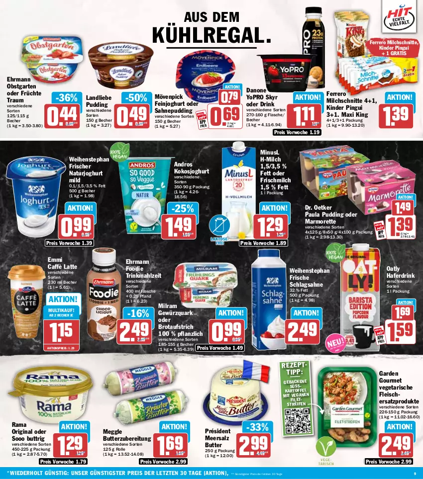 Aktueller Prospekt Hit - Wochenprospekt - von 01.09 bis 06.09.2025 - strona 9 - produkty: aktionspreis, aufstrich, aus dem kühlregal, Becher, brot, brotaufstrich, butter, caffè latte, danone, Dr. Oetker, drink, ehrmann, eis, emmi, feinjoghurt, ferrero, filet, filets, flasche, fleisch, früchte, garden gourmet, Garten, geback, gewürz, gewürzquark, gin, hafer, Haferdrink, joghur, joghurt, joghurt mild, kartoffel, Kinder, kinder pingui, kokos, kühlregal, landliebe, latte, marmorette, meersalz, meggle, milch, Milchschnitte, milram, mövenpick, natur, naturjoghurt, obst, obstgarten, Paula, paula pudding, pingui, pudding, quark, rama, regal, reifen, reis, sahne, salz, schlagsahne, Skyr, Ti, Vegeta, weihenstephan, Yo, ZTE