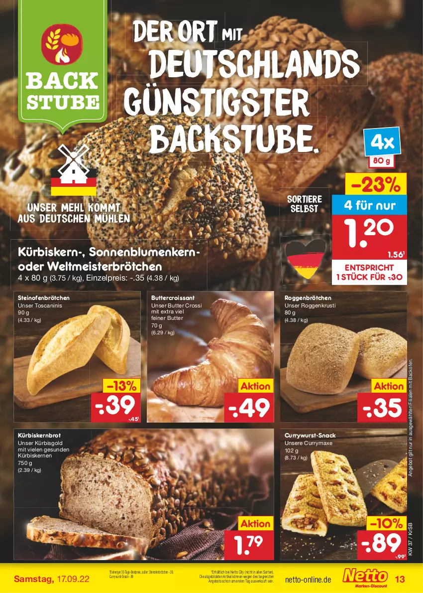 Aktueller Prospekt Netto Marken-Discount - Filial-Angebote - von 12.09 bis 17.09.2022 - strona 13 - produkty: angebot, axe, backofen, bestpreis, blume, blumen, brot, brötchen, butter, Croissant, curry, currywurst, eis, Kürbis, kürbiskerne, mehl, Meister, Ofen, reis, roggenbrötchen, snack, sonnenblume, sonnenblumen, steinofen, stube, Ti, Tiere, wurst, ZTE