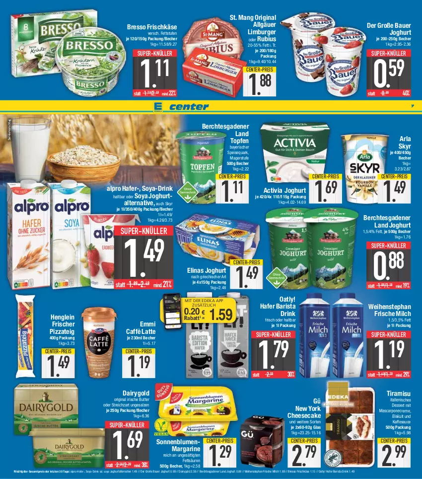 Aktueller Prospekt E Center - Angebote der Woche - von 24.04 bis 29.04.2023 - strona 7 - produkty: activia, activia joghurt, alpro, arla, arla skyr, auer, Bau, Bauer, Becher, blume, blumen, bresso, burger, butter, caffè latte, cheesecake, coupon, creme, Dairygold, deka, dessert, drink, eis, elinas, elinas joghurt, emmi, ente, frische milch, frischkäse, gin, hafer, henglein, irische butter, Italienisches Dessert, joghur, joghurt, joghurt nach, Käse, latte, LG, Limburger, margarine, mascarpone, milch, nuss, pizza, Pizzateig, quark, reis, Rubius, salz, sauce, Skyr, sonnenblume, sonnenblumen, soya, speisequark, St. Mang, Streichzart, super-knüller, Ti, tiramisu, topf, Topfen, weihenstephan, Yo, ZTE