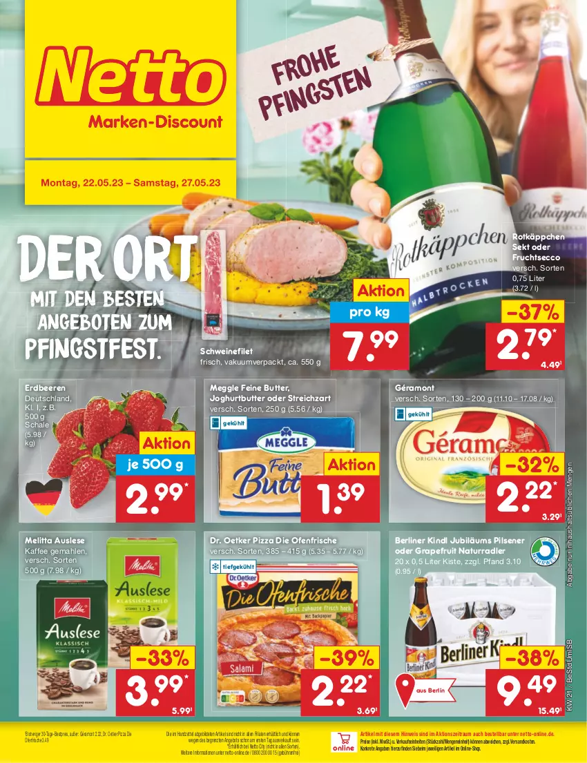 Aktueller Prospekt Netto Marken-Discount - Filial-Angebote - von 22.05 bis 27.05.2023 - strona 1 - produkty: angebot, angebote, beere, beeren, berliner, berliner kindl, bestpreis, butter, die ofenfrische, Dr. Oetker, ecco, eis, erdbeere, erdbeeren, filet, frucht, fruchtsecco, géramont, grapefruit, joghur, joghurt, Jubiläums, kaffee, meggle, melitta, natur, ndk, Ofen, pils, pilsener, pizza, radler, reis, rotkäppchen, Schal, Schale, schwein, schweine, schweinefilet, sekt, Streichzart, Ti, wein, weine, ZTE