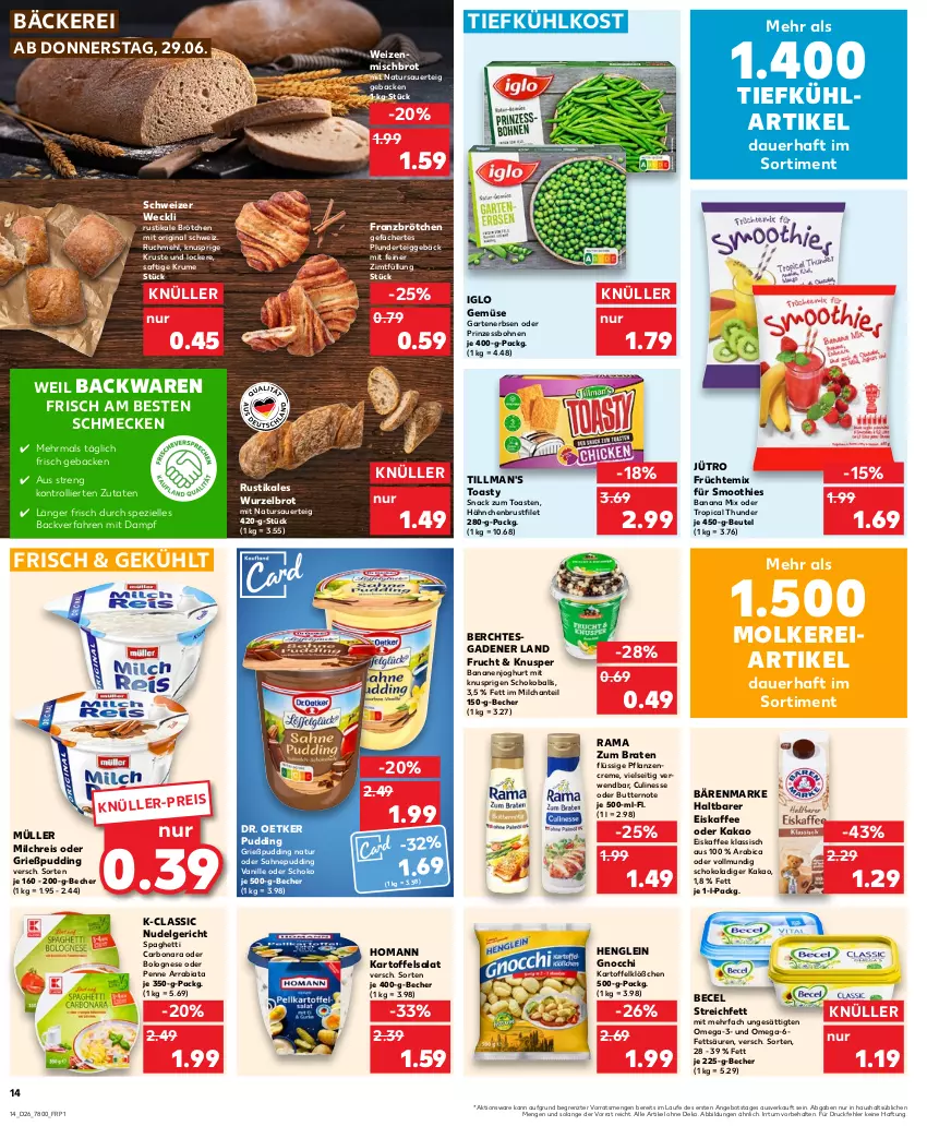 Aktueller Prospekt Kaufland - Prospekt - von 29.06 bis 05.07.2023 - strona 14 - produkty: angebot, auer, backwaren, ball, banane, bananen, bärenmarke, becel, Becher, beutel, bohne, bohnen, bolognese, Bona, braten, brot, brötchen, brustfilet, butter, creme, culinesse, Dr. Oetker, eis, eiskaffee, elle, erbsen, filet, frucht, früchte, Garten, gartenerbsen, geback, gin, gnocchi, Grießpudding, hähnchenbrust, hähnchenbrustfilet, henglein, homann, iglo, joghur, joghurt, kaffee, kakao, kartoffel, kartoffelsalat, LG, mehl, milch, milchreis, Müller, natur, nudel, Nudelgericht, omega, Omega-3, penne, pflanze, pflanzen, pflanzencreme, Plunder, prinzessbohnen, pudding, rama, reis, rum, rwe, saft, sahne, salat, schoko, smoothie, smoothies, snack, spaghetti, Spezi, Ti, tiefkühlkost, Tillman's, toast, toasty, trolli, vanille, weck, weizenmischbrot, ZTE