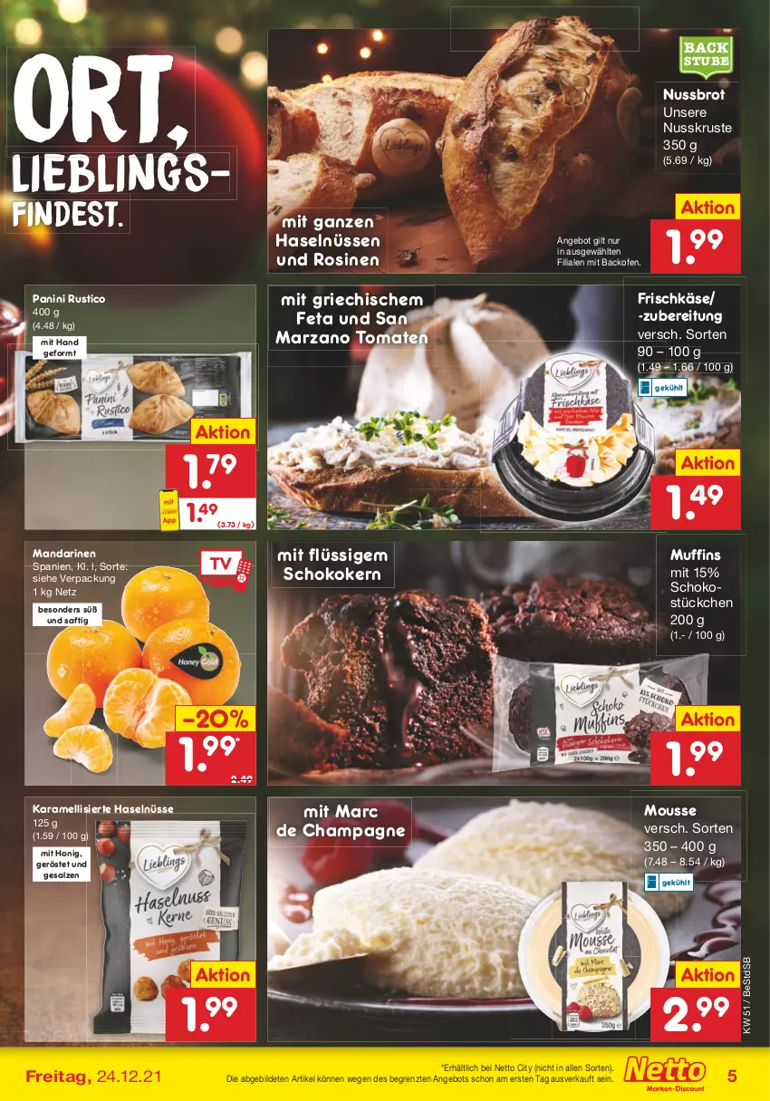 Aktueller Prospekt Netto Marken-Discount - Filial Angebote - von 20.12 bis 24.12.2021 - strona 5 - produkty: angebot, backofen, brot, champagne, feta, frischkäse, honig, karamell, Käse, mandarine, mandarinen, mousse, Muffin, muffins, nuss, Ofen, saft, salz, schoko, stube, Ti, tomate, tomaten, ZTE