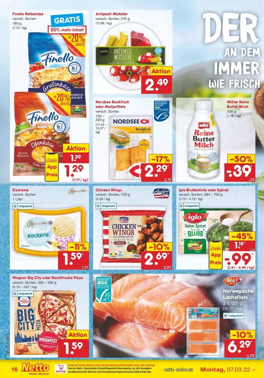 Aktueller Prospekt Netto Marken-Discount - Filial-Angebote - von 07.03 bis 12.03.2022 - strona 16 - produkty: antipasti, asti, backfisch, butter, chicken wings, creme, eis, eiscreme, elle, filet, filets, finello, fisch, iglo, Käse, lachs, lachsfilet, lachsfilets, matjes, Matjesfilet, matjesfilets, milch, Müller, ndk, Nordsee, pizza, Reibekäse, reis, rwe, spinat, teller, Ti, versandkostenfrei, wagner