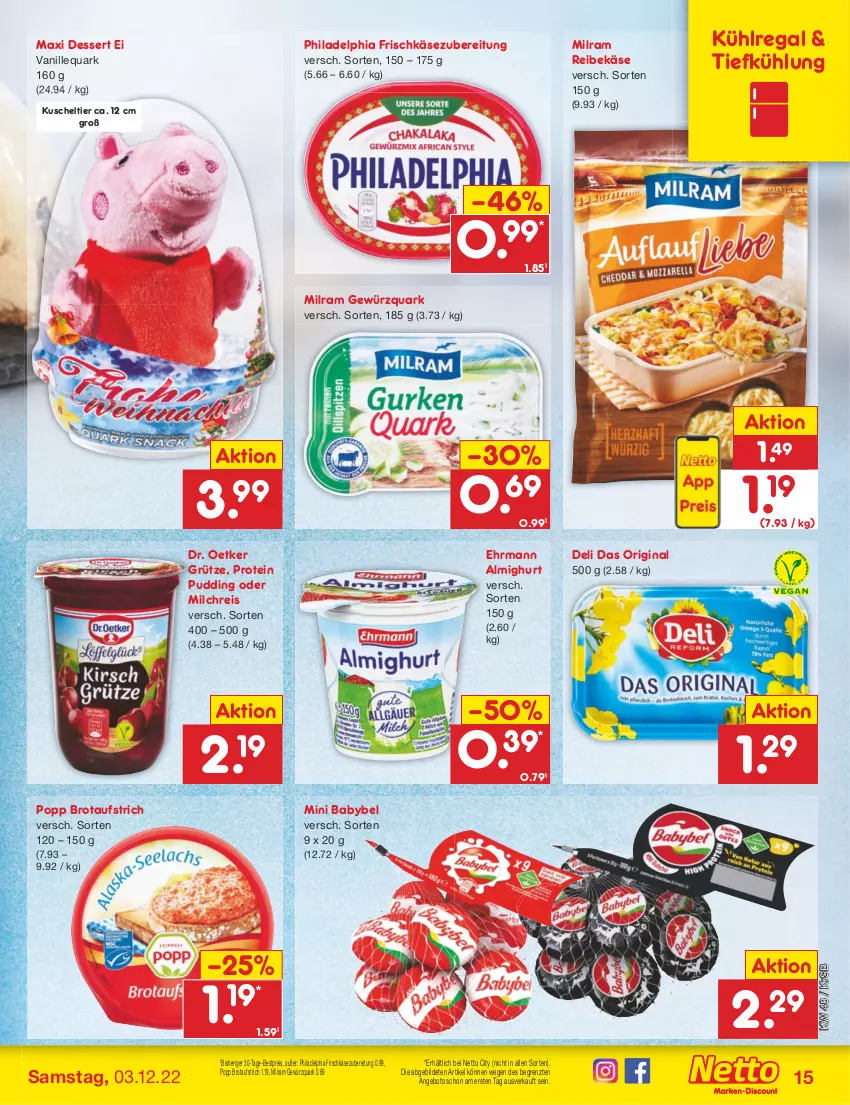 Aktueller Prospekt Netto Marken-Discount - Filial-Angebote - von 28.11 bis 03.12.2022 - strona 17 - produkty: almighur, almighurt, angebot, aufstrich, babybel, bestpreis, brot, brotaufstrich, dessert, Dr. Oetker, ehrmann, ehrmann almighurt, eis, frischkäse, frischkäsezubereitung, gewürz, gewürzquark, gin, grütze, Käse, kühlregal, milch, milchreis, milram, mini babybel, philadelphia, Popp, pudding, quark, regal, Reibekäse, reis, Ti, vanille, ZTE