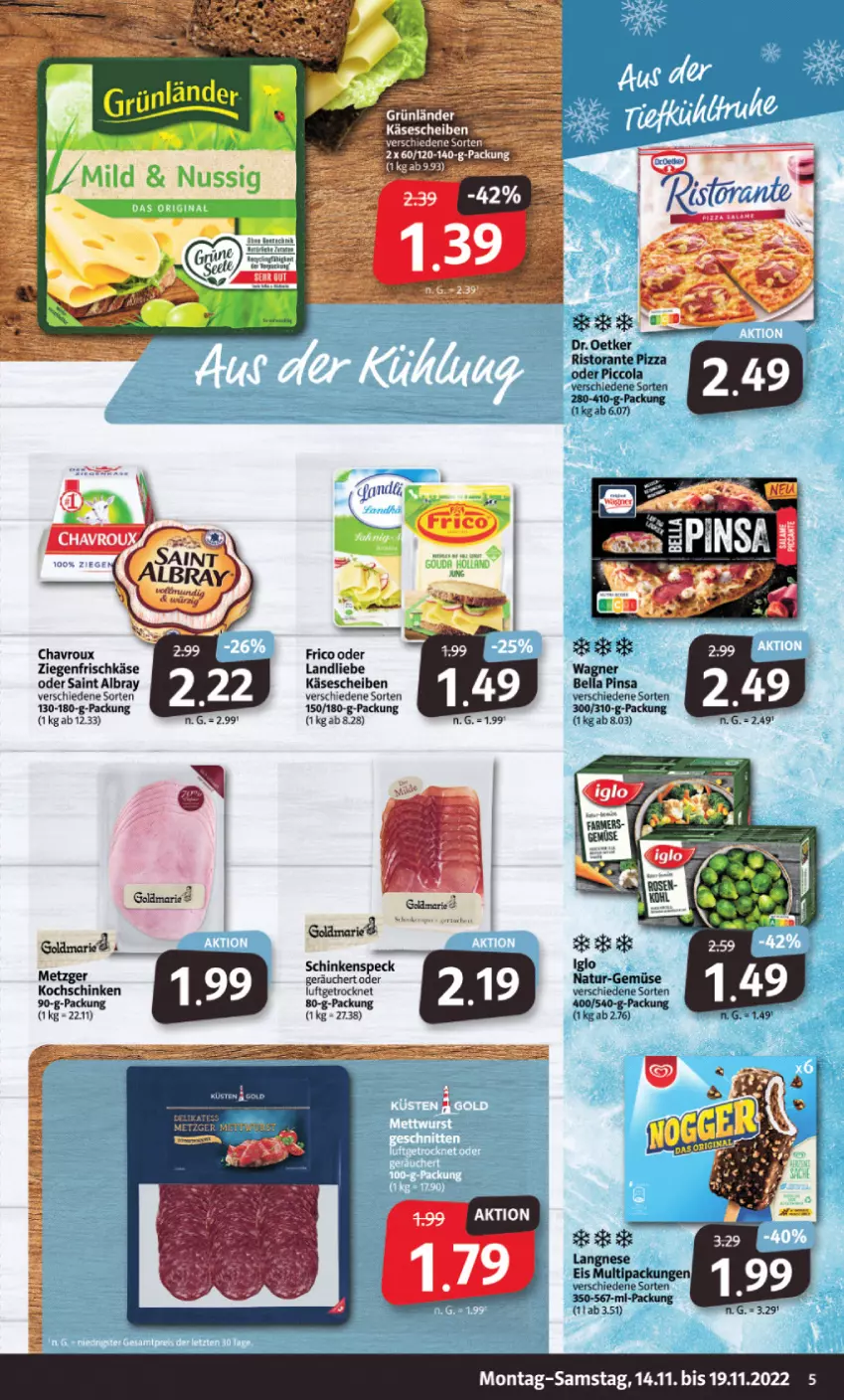 Aktueller Prospekt Markant - Prospekte - von 14.11 bis 19.11.2022 - strona 5 - produkty: albray, chavroux, dip, eis, frico, frischkäse, grünländer, iglo, Käse, käsescheiben, kochschinken, landliebe, langnese, langnese eis, natur, ndk, saint albray, schinken, schinkenspeck, Speck, Ti, wagner, ziegenfrischkäse