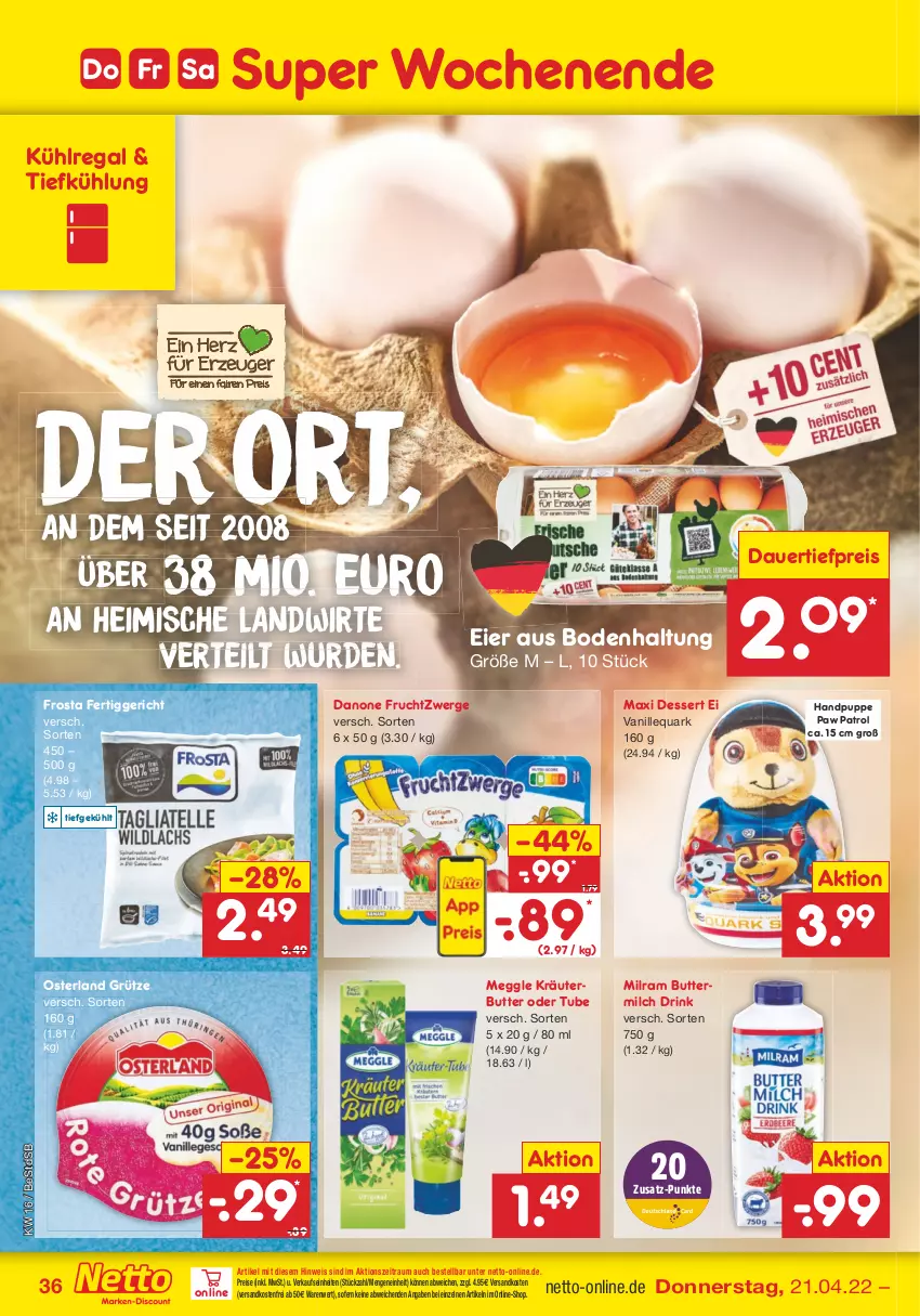 Aktueller Prospekt Netto Marken-Discount - Filial-Angebote - von 19.04 bis 23.04.2022 - strona 36 - produkty: auer, butter, buttermilch, danone, danone fruchtzwerge, dauertiefpreis, dessert, drink, eier, eis, fertiggericht, frosta, frucht, fruchtzwerge, grütze, kräuter, kräuterbutter, kühlregal, meggle, milch, milram, ndk, Paw Patrol, Puppe, quark, regal, reis, Ti, tiefpreis, vanille, versandkostenfrei