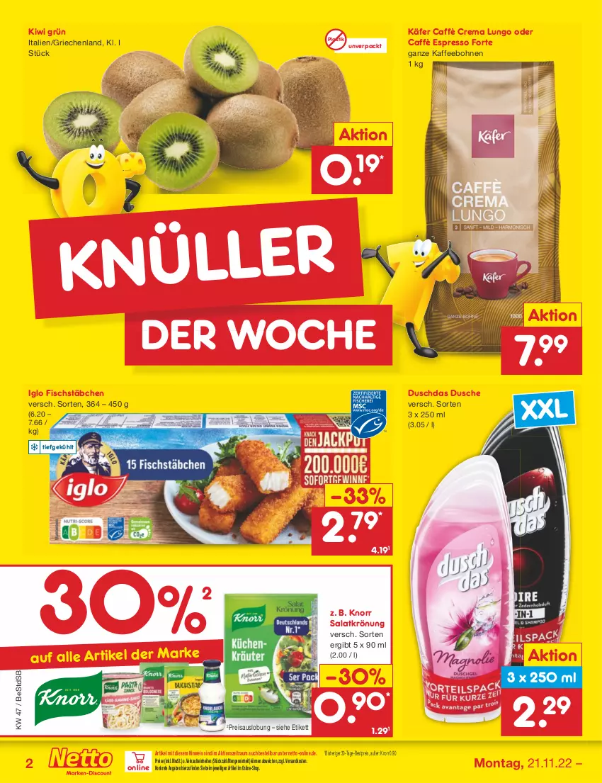 Aktueller Prospekt Netto Marken-Discount - Filial-Angebote - von 21.11 bis 26.11.2022 - strona 2 - produkty: asti, bestpreis, bohne, bohnen, caffè crema, duschdas, dusche, eis, espresso, fisch, fischstäbchen, iglo, käfer, kaffee, kaffeebohnen, kiwi, knorr, lungo, ndk, reis, salat, salatkrönung, Ti