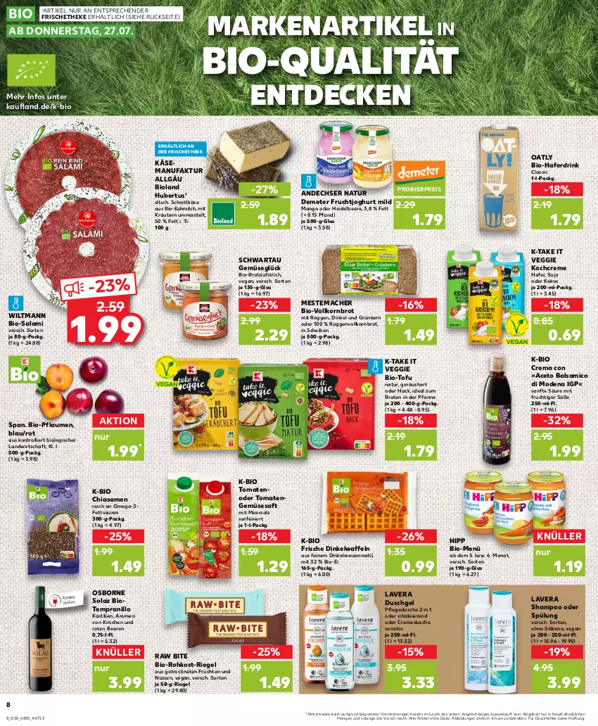 Aktueller Prospekt Kaufland - Prospekt - von 27.07 bis 02.08.2023 - strona 8 - produkty: aceto, aceto balsamico, andechser natur, angebot, asti, aufstrich, balsam, balsamico, beere, beeren, bier, bio, Bio-Salami, bioland, braten, brot, brotaufstrich, chia, creme, cremedusche, decke, drink, dusche, duschgel, eis, Faktu, frucht, früchte, früchten, fruchtjoghurt, hafer, Haferdrink, heidelbeere, hipp, ideal zum braten, joghur, joghurt, joghurt mild, Käse, kirsch, kirsche, kirschen, Kochcreme, kokos, korn, Kornbrot, kräuter, kräutern, lavera, LG, mac, mango, Mantel, meersalz, mehl, mestemacher, milch, mit frucht, Mode, natur, olaz, omega, Omega-3, osborne, pfanne, pflaume, pflaumen, pflegedusche, reis, riegel, rotwein, saft, salami, salz, schnittkäse, Schwartau, shampoo, shampoo oder spülung, soja, spülung, tempranillo, Ti, Tofu, tomate, tomaten, trolli, veggie, vita, vitalis, vollkornbrot, waffeln, wein, weizenmehl, wiltmann, ZTE