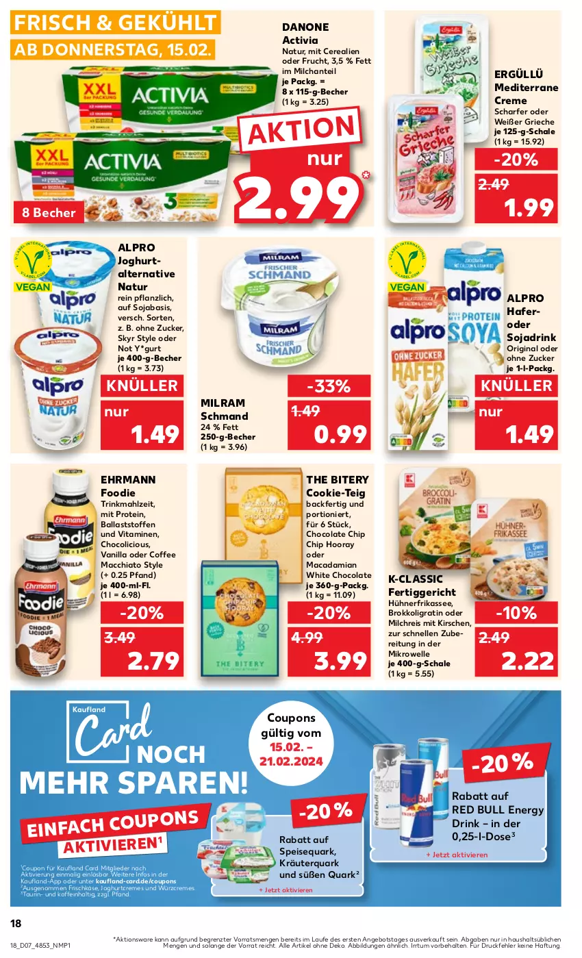 Aktueller Prospekt Kaufland - Prospekt - von 15.02 bis 21.02.2024 - strona 18 - produkty: ACC, activia, alpro, angebot, ball, Becher, brokkoli, cerealien, chia, cola, cookie, coupon, coupons, creme, danone, danone activia, drink, ehrmann, eis, elle, energy drink, fertiggericht, frischkäse, frucht, gin, hafer, hühner, joghur, joghurt, Käse, kirsch, kirsche, kirschen, kräuter, mac, macadamia, macchiato, mikrowelle, milch, milchreis, milram, natur, nerf, quark, red bull, reis, Schal, Schale, schmand, Skyr, soja, Sojadrink, speisequark, Ti, vita, Vitamine, white chocolate, ZTE, zucker