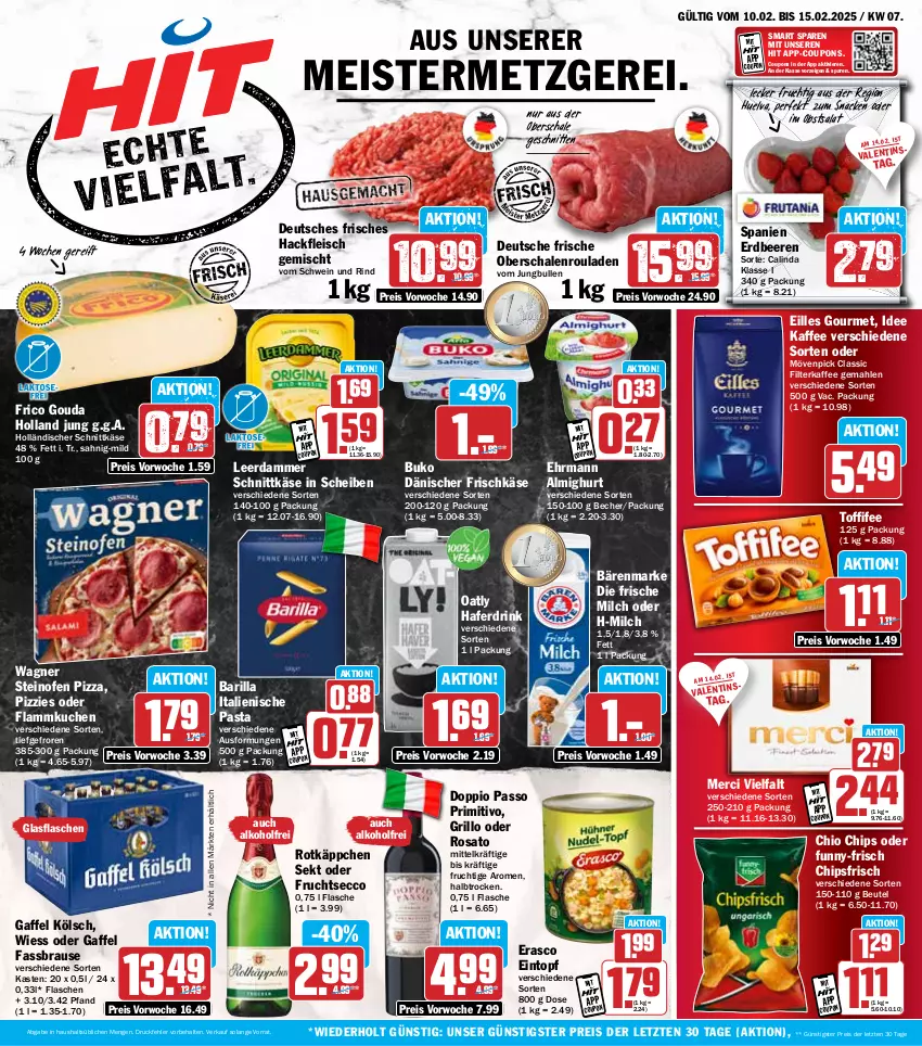 Aktueller Prospekt Hit - Wochenprospekt - von 10.02 bis 15.02.2025 - strona 1 - produkty: alkohol, almighur, almighurt, bärenmarke, barilla, Becher, beere, beeren, beutel, brause, Buko, chio chips, chips, chipsfrisch, coupon, coupons, doppio passo, drink, ecco, ehrmann, ehrmann almighurt, eilles gourmet, eintopf, eis, erasco, erdbeere, erdbeeren, fassbrause, filterkaffee, flammkuchen, flasche, fleisch, frico, frische milch, frischkäse, frucht, fruchtsecco, funny-frisch, glasflasche, gouda, grill, grillo, hackfleisch, hackfleisch gemischt, hafer, Haferdrink, holländischer schnittkäse, italienische pasta, jungbullen, kaffee, Käse, kuchen, lamm, leerdammer, Meister, merci, milch, mövenpick, Oberschalenrouladen, obst, Ofen, passo, pasta, pizza, primitivo, reis, rind, rosato, rotkäppchen, rouladen, salat, Schal, Schale, schnitten, schnittkäse, schwein, schwein und rind, sekt, snack, steinofen, steinofen pizza, Ti, toffifee, topf, vom schwein und rind, wagner, wein, ZTE