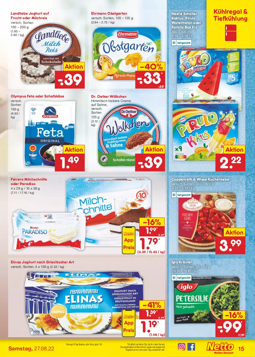 Aktueller Prospekt Netto Marken-Discount - Filial-Angebote - von 22.08 bis 27.08.2022 - strona 15 - produkty: angebot, bestpreis, coppenrath, creme, Dr. Oetker, ehrmann, eis, elinas, elinas joghurt, ferrero, feta, frucht, Garten, iglo, joghur, joghurt, joghurt nach, Käse, kräuter, kuchen, kuchenliebe, kühlregal, landliebe, landliebe joghurt, milch, milchreis, Milchschnitte, nestlé, nestlé schöller, obst, obstgarten, regal, reis, sahne, schafskäse, Schöller, Ti, usb, ZTE