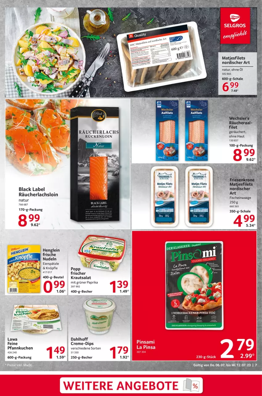 Aktueller Prospekt Selgros - Food - von 06.07 bis 12.07.2023 - strona 7 - produkty: Becher, beutel, black label, creme, dip, eier, eierspätzle, filet, filets, fisch, fische, henglein, Kraut, krautsalat, kuchen, lachs, lack, matjes, Matjesfilet, matjesfilets, natur, nudel, nudeln, paprika, Pfannkuchen, Rauch, Räucherlachs, raucherlachs, salat, Schal, Schale, Waage