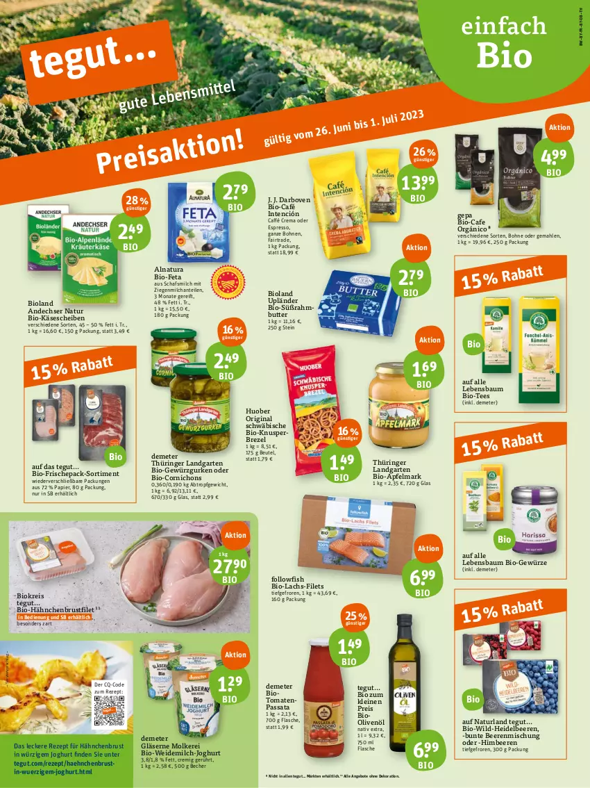 Aktueller Prospekt Tegut - Angebote der Woche - von 26.06 bis 01.07.2023 - strona 1 - produkty: andechser natur, angebot, angebote, apfel, Bau, Becher, beere, beeren, beutel, bio, Bio-Feta, Bio-Käse, bioland, bohne, bohnen, brezel, brustfilet, butter, darbo, darboven, dekoration, eis, espresso, feta, filet, filets, flasche, followfish, Garten, gewürz, Gewürzgurke, gewürzgurken, gin, Gläser, gurke, gurken, hähnchenbrust, hähnchenbrustfilet, heidelbeere, heidelbeeren, himbeer, himbeere, himbeeren, huober, joghur, joghurt, Käse, käsescheiben, lachs, leine, milch, natur, natura, naturland, oder espresso, olive, oliven, olivenöl, papier, reis, rezept, ring, Süßrahmbutter, tee, Ti, tomate, tomaten, weidemilch, Wild, ZTE