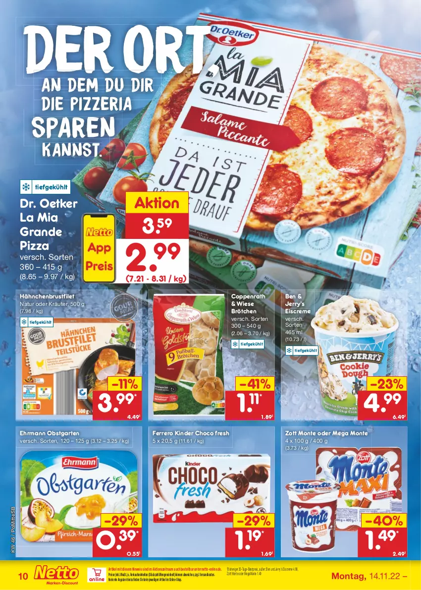 Aktueller Prospekt Netto Marken-Discount - Filial-Angebote - von 14.11 bis 19.11.2022 - strona 10 - produkty: bestpreis, brötchen, brustfilet, choco fresh, coppenrath, creme, Dr. Oetker, ehrmann, eis, eiscreme, ferrero, filet, Garten, hähnchenbrust, hähnchenbrustfilet, Kinder, Kinder Choco fresh, kräuter, monte, natur, ndk, obst, obstgarten, oder kräuter, pizza, reis, Ria, Ti, zott, Zott Monte