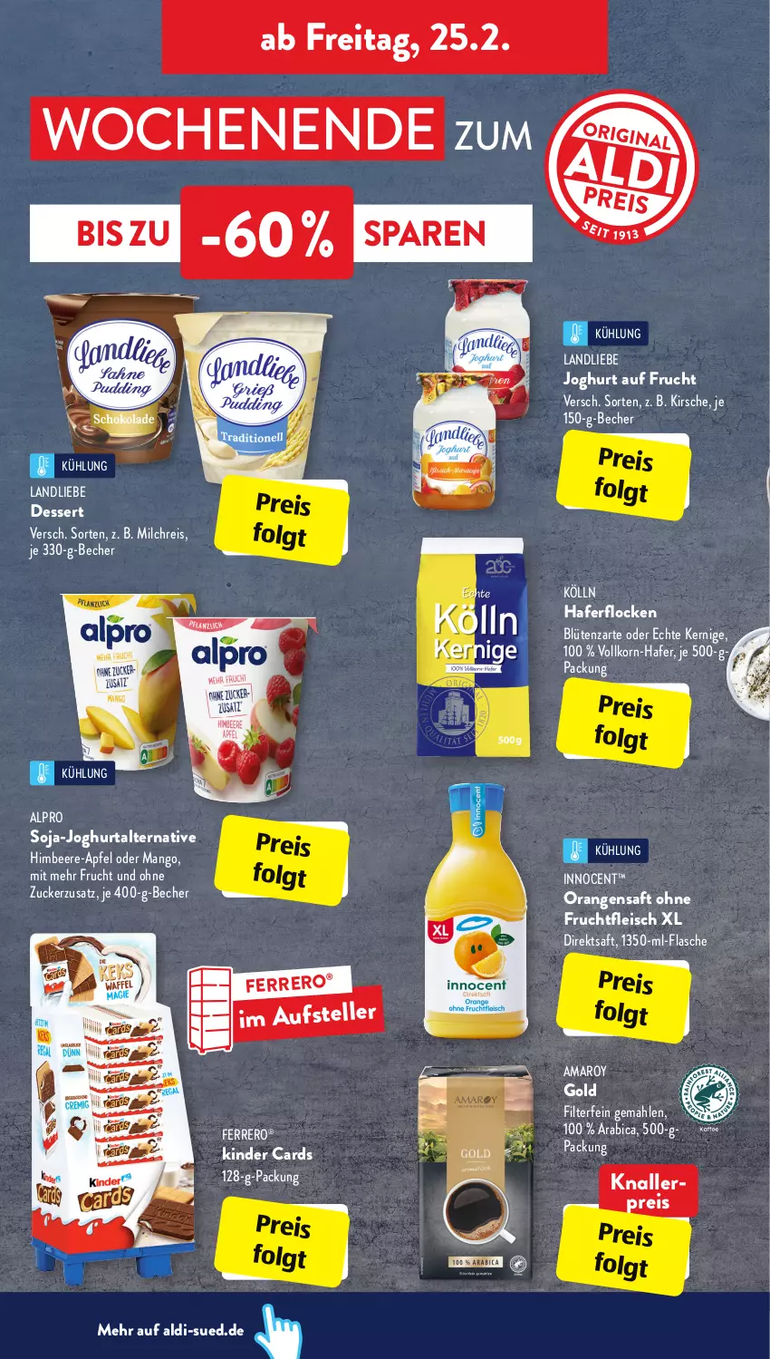 Aktueller Prospekt AldiSud - ALDI Aktuell - von 12.02 bis 26.02.2022 - strona 24 - produkty: aldi, alpro, amaro, apfel, Becher, beere, Blüte, dessert, direktsaft, eis, elle, ferrero, flasche, fleisch, frucht, fruchtfleisch, hafer, haferflocken, himbeer, himbeere, Innocent, joghur, joghurt, Kinder, kirsch, kirsche, knallerpreis, kölln, korn, landliebe, landliebe joghurt, LG, mango, milch, orange, orangen, orangensaft, reis, saft, soja, teller, Ti, zucker