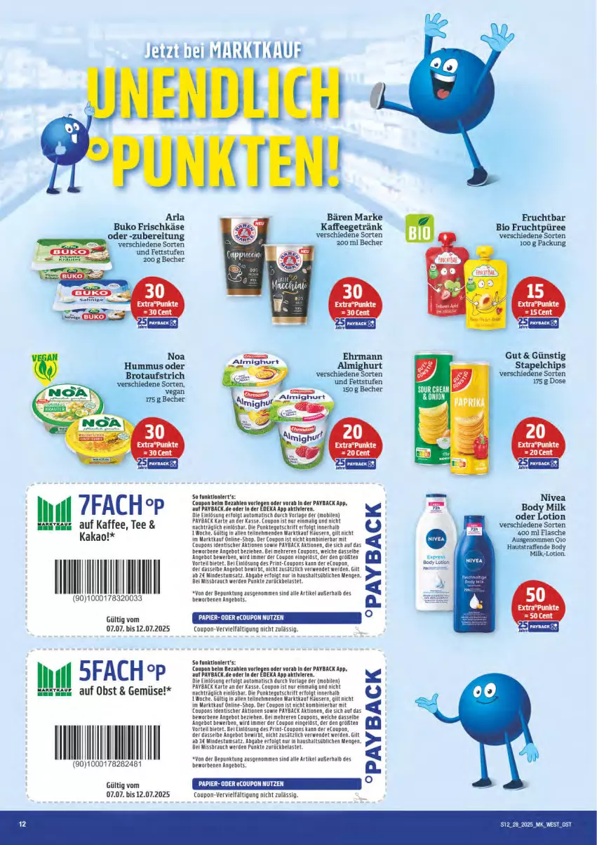 Aktueller Prospekt Marktkauf - Prospekt - von 06.07 bis 12.07.2025 - strona 12 - produkty: aeg, almighur, almighurt, angebot, arla, aufstrich, auto, Becher, bio, body, body lotion, body milk, brot, brotaufstrich, Buko, chips, coupon, coupons, deka, ehrmann, elle, erde, flasche, frischkäse, frucht, getränk, HP, hummus, kaffee, kakao, Käse, LG, Lotion, nivea, obst, payback, püree, Rauch, rwe, tee, Ti, tisch