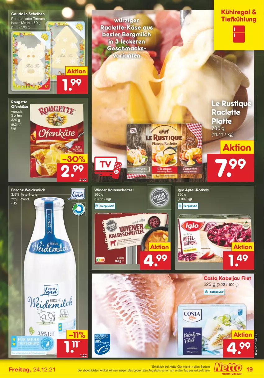 Aktueller Prospekt Netto Marken-Discount - Filial Angebote - von 20.12 bis 24.12.2021 - strona 19 - produkty: angebot, apfel, Bau, filet, gouda, iglo, kalbsschnitzel, Käse, kühlregal, latte, Le Rustique, mac, milch, Ofen, Ofenkäse, regal, Ria, rotkohl, rouge, rougette, schnitzel, Tannenbaum, Ti, weidemilch, wiener, ZTE