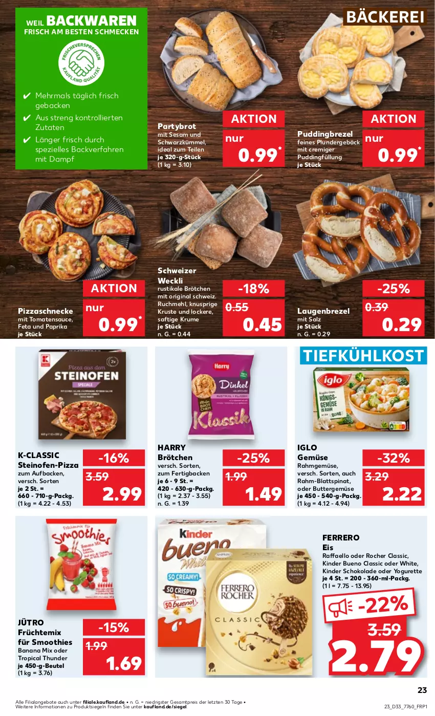 Aktueller Prospekt Kaufland - Prospekt - von 15.08 bis 21.08.2024 - strona 23 - produkty: angebot, angebote, backwaren, beutel, blattspinat, brezel, brot, brötchen, butter, eis, elle, ferrero, feta, früchte, geback, gin, iglo, Kinder, kinder bueno, kinder schokolade, Laugenbrezel, mehl, oder yogurette, Ofen, paprika, pizza, Plunder, pudding, raffaello, Rahmgemüse, reis, rum, saft, salz, sauce, schoko, schokolade, sesam, smoothie, smoothies, Spezi, spinat, steinofen, Ti, tiefkühlkost, tomate, tomaten, tomatensauce, trolli, weck, Yo, yogurette, ZTE