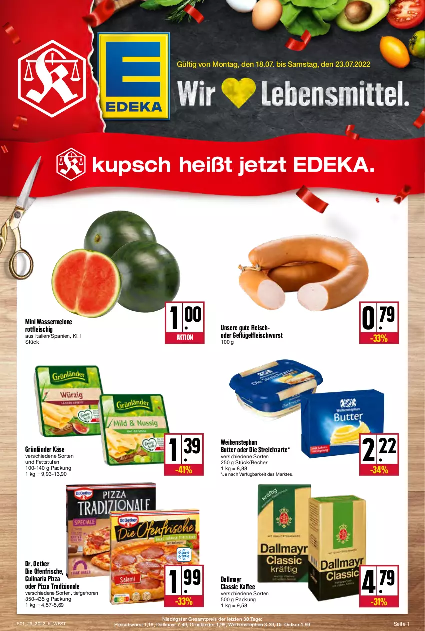 Aktueller Prospekt Kupsch - Angebote der Woche - von 18.07 bis 23.07.2022 - strona 1 - produkty: Becher, butter, culinaria, dallmayr, deka, die ofenfrische, Dr. Oetker, eis, fleisch, fleischwurst, Geflügel, grünländer, kaffee, Käse, melone, Ofen, pizza, pizza tradizionale, reis, Ria, Streichzart, Ti, tradizionale, wasser, wassermelone, weihenstephan, wurst, ZTE