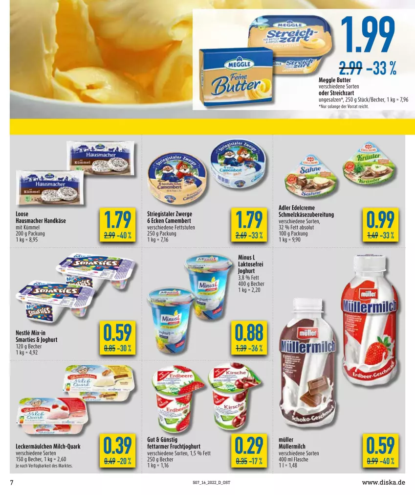 Aktueller Prospekt Diska - Prospekte - von 19.04 bis 23.04.2022 - strona 7 - produkty: Becher, butter, camembert, creme, edelcreme, flasche, frucht, fruchtjoghurt, Hausmacher, joghur, joghurt, Käse, leckermäulchen, Loose, mac, meggle, milch, Müller, müllermilch, ndk, quark, salz, Schmelzkäse, schmelzkäsezubereitung, smarties, Streichzart, tee, Ti