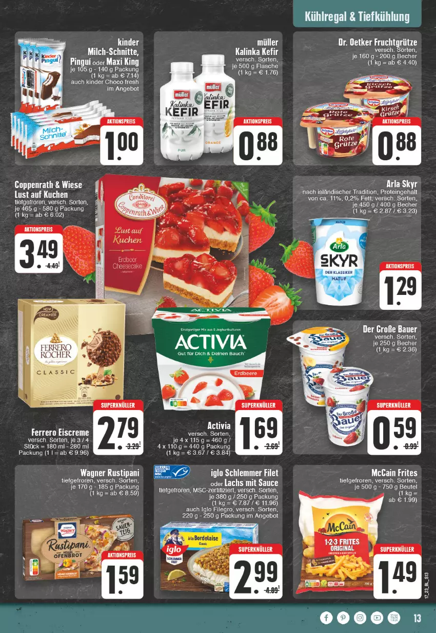 Aktueller Prospekt Edeka - Angebote der Woche - von 24.04 bis 29.04.2023 - strona 13 - produkty: aktionspreis, angebot, arla, arla skyr, auer, Bau, Bauer, Becher, beutel, choco fresh, coppenrath, creme, eis, eiscreme, ferrero, filegro, filet, flasche, iglo, Kefir, Kinder, Kinder Choco fresh, kuchen, kühlregal, LG, Lust auf Kuchen, milch, milch-schnitte, natur, regal, reis, rustipani, Skyr, Ti, wagner