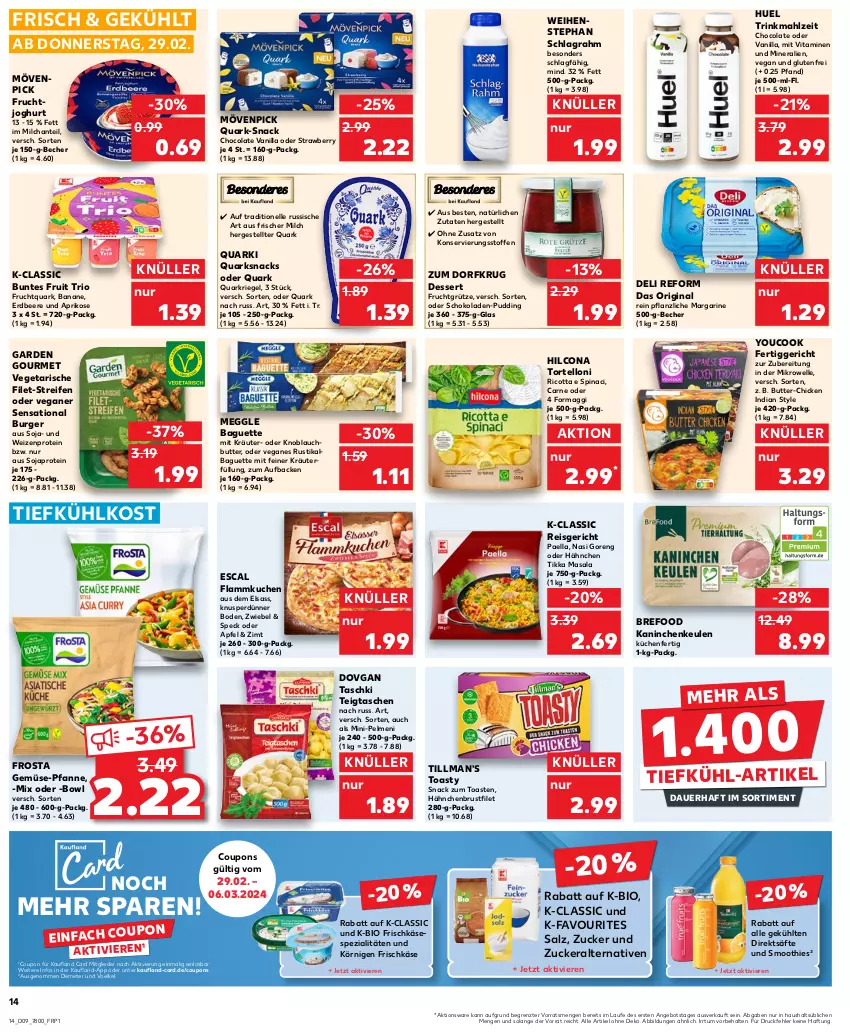 Aktueller Prospekt Kaufland - Prospekt - von 29.02 bis 06.03.2024 - strona 14 - produkty: angebot, apfel, aprikose, auer, baguette, banane, Becher, beere, bio, Bref, brustfilet, burger, butter, cola, coupon, coupons, deli reform, dessert, dovgan, eis, elle, erdbeere, escal, fertiggericht, filet, flammkuchen, frischkäse, frosta, frucht, fruchtgrütze, fruchtjoghurt, Fruchtquark, garden gourmet, gemüse-pfanne, gin, grütze, hähnchenbrust, hähnchenbrustfilet, hilcona, joghur, joghurt, Kaninchenkeule, Käse, knoblauch, Knoblauchbutter, kräuter, küche, kuchen, Küchen, lamm, maggi, margarine, meggle, mikrowelle, milch, mövenpick, paella, pelmeni, pfanne, pudding, quark, Quarki, Quarkriegel, reifen, reis, ricotta, riegel, säfte, salz, schlagrahm, schoko, schokolade, schokoladen, smoothie, smoothies, snack, snacks, soja, Speck, Spezi, Tasche, taschen, taschki, Ti, tiefkühlkost, Tillman's, toast, toasty, torte, tortelloni, Vegeta, vita, Vitamine, weihenstephan, Yo, YouCook, ZTE, zucker, Zum Dorfkrug, zwiebel