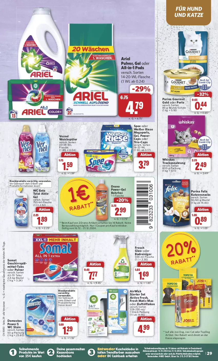 Aktueller Prospekt Combi - Prospekte - von 16.12 bis 24.12.2024 - strona 29 - produkty: airwick, aktiv gel, ariel, Bad, beutel, bio, biozidprodukte, Cap, coupon, decke, domestos, eis, ente, erde, felix, flasche, Frosch, geschirr, geschirrspülmittel, gourmet gold, katzensnack, katzensnacks, kuscheldecke, mars, megaperls, Pods, power-gel, purina, Rauch, reiniger, reis, rwe, Schal, Schale, snack, snacks, somat, spee, spülmittel, Ti, Trockennahrung, vernel, wc ente, weichspüler, whiskas, WICK, ZTE