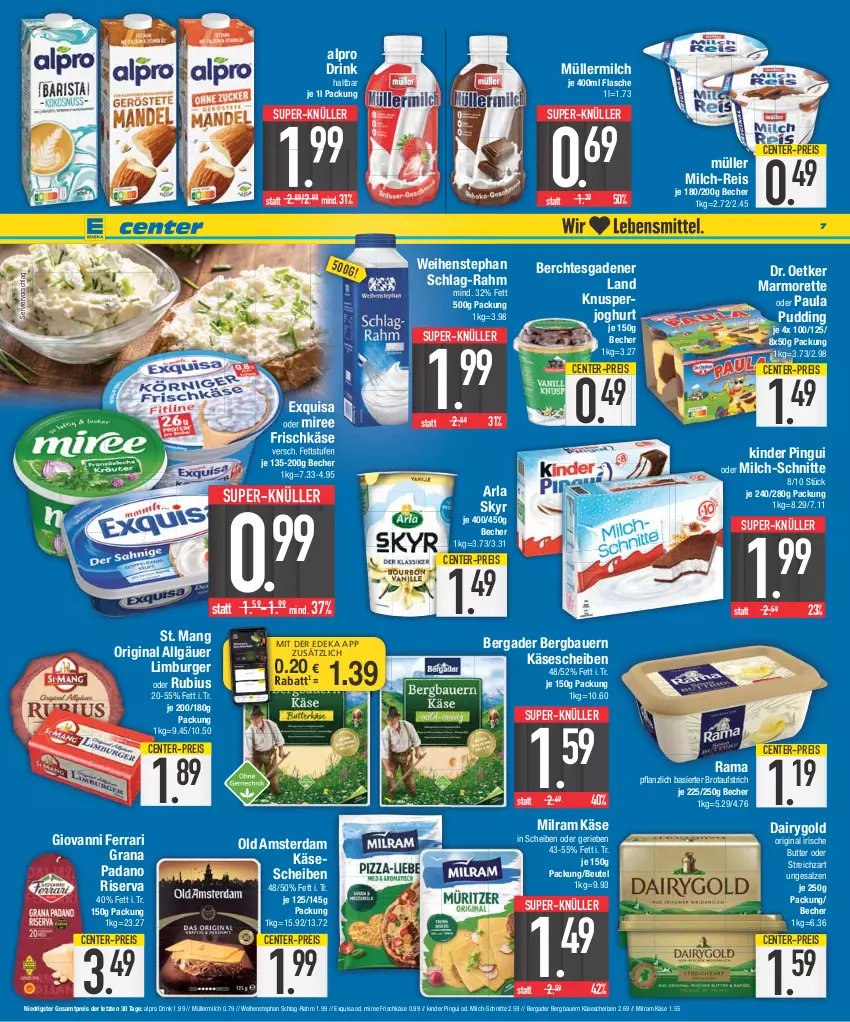 Aktueller Prospekt E Center - Angebote der Woche - von 31.07 bis 05.08.2023 - strona 7 - produkty: alpro, arla, arla skyr, auer, aufstrich, Bau, Bauer, Becher, bergader, beutel, brot, brotaufstrich, burger, butter, coupon, Dairygold, deka, Dr. Oetker, drink, eis, ente, exquisa, flasche, frischkäse, gin, grana, grana padano, irische butter, joghur, joghurt, Käse, käsescheiben, Kinder, kinder pingui, LG, Limburger, marmorette, milch, milch-schnitte, milram, miree, Müller, müllermilch, nuss, Old Amsterdam, padano, Paula, paula pudding, pingui, pudding, rama, Rana, reis, riserva, Rubius, salz, Skyr, St. Mang, Streichzart, super-knüller, weihenstephan, ZTE