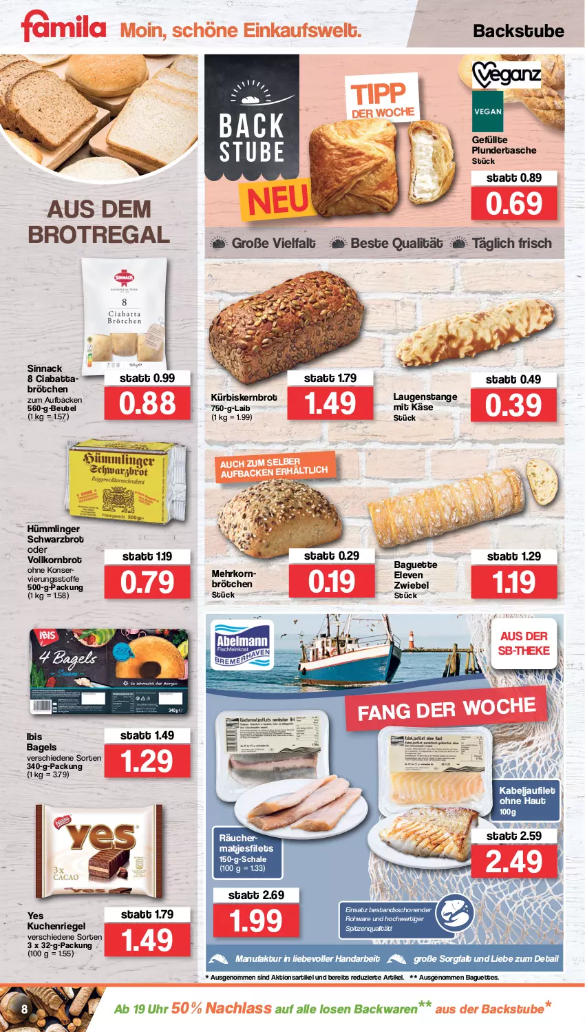 Aktueller Prospekt Famila - Prospekte - von 14.03 bis 19.03.2022 - strona 8 - produkty: backwaren, Bagel, baguette, baguettes, beutel, brot, brötchen, ciabatta, Faktu, filet, filets, kabeljaufilet, Käse, korn, Kornbrot, kuchen, Kürbis, Laugenstange, matjes, Matjesfilet, matjesfilets, Plunder, regal, riegel, Schal, Schale, Schwarzbrot, sinnack, spitzenqualität, stube, Tasche, Ti, uhr, vollkornbrot, zwiebel