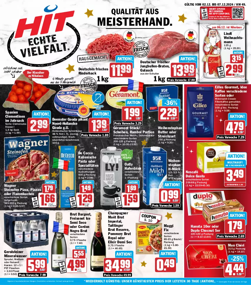 Aktueller Prospekt Hit - Wochenprospekt - von 02.12 bis 07.12.2024 - strona 1 - produkty: aktionspreis, Alwa, Beemster, beutel, braten, brut, brut dargent, butter, champagne, champagner, clementinen, coupon, coupons, De Cecco, dolce gusto, drink, duplo, ecco, eilles gourmet, eis, filterkaffee, flammkuchen, flasche, freixenet, géramont, gerolsteine, gerolsteiner, gouda, gulasch, hafer, Haferdrink, hanuta, holländischer schnittkäse, italienische pasta, jungbullen, kaffee, Käse, kuchen, lamm, lindt, mac, maggi, maggi fix, Meister, milch, mineralwasser, Mon Chéri, mövenpick, natur, Nescafé, Ofen, pasta, pizza, reis, rel, Ria, rind, rinder, sac, Schmelzkäse, schnittkäse, Spezi, Sprudel, steiner, steinofen, steinofen pizza, Streichzart, tesa, Ti, wagner, wasser, weidemilch, weihenstephan, ZTE