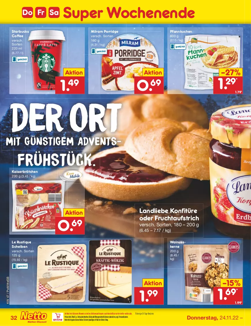 Aktueller Prospekt Netto Marken-Discount - Filial-Angebote - von 21.11 bis 26.11.2022 - strona 32 - produkty: aufstrich, bestpreis, brötchen, eis, frucht, fruchtaufstrich, Kaiser, konfitüre, kuchen, landliebe, Le Rustique, milram, ndk, nuss, Pfannkuchen, porridge, reis, starbucks, Ti, walnuss, walnusskerne