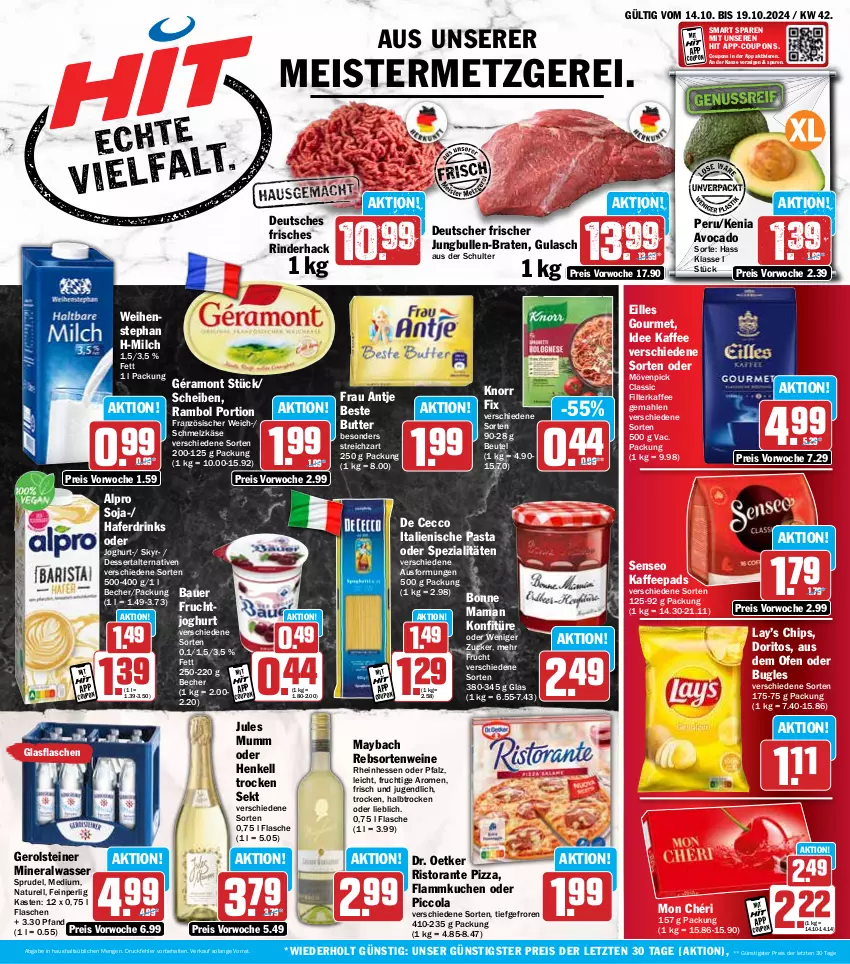 Aktueller Prospekt Hit - Wochenprospekt - von 14.10 bis 19.10.2024 - strona 1 - produkty: alpro, Alwa, auer, avocado, Bau, Bauer, Becher, beste butter, beutel, bonne maman, braten, bugles, butter, chips, cola, coupon, coupons, De Cecco, dessert, Doritos, Dr. Oetker, drink, drinks, ecco, eilles gourmet, eis, filterkaffee, flammkuchen, flasche, frau antje, frucht, fruchtjoghurt, géramont, gerolsteine, gerolsteiner, glasflasche, gulasch, hafer, Haferdrink, henkel, henkell, Henkell Trocken, italienische pasta, joghur, joghurt, jules mumm, jungbullen, kaffee, kaffeepads, Käse, knorr, knorr fix, konfitüre, kuchen, lamm, mam, maybach, Meister, milch, mineralwasser, Mon Chéri, mövenpick, mumm, natur, Ofen, pasta, pizza, rebsortenweine, reis, rel, rind, rinder, ristorante, ristorante pizza, Schmelzkäse, sekt, senseo, Skyr, soja, Spezi, Sprudel, steiner, Streichzart, Ti, wasser, weihenstephan, wein, weine, ZTE, zucker