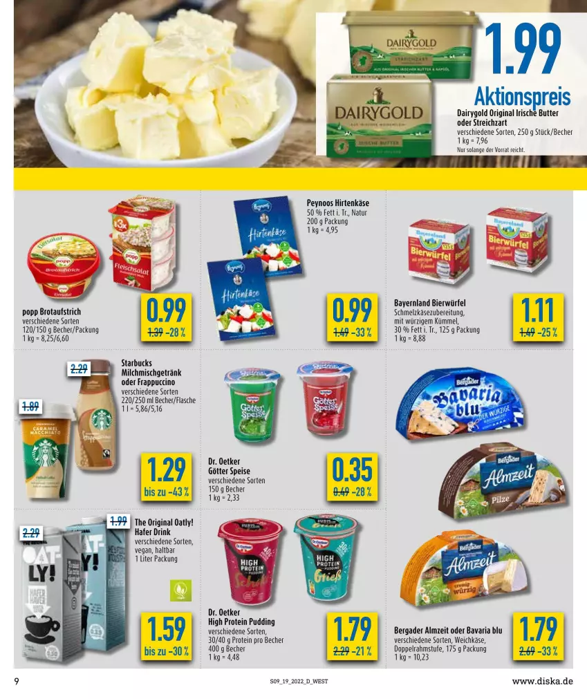 Aktueller Prospekt Diska - Prospekte - von 09.05 bis 14.05.2022 - strona 9 - produkty: aktionspreis, aufstrich, bavaria blu, Becher, bergader, bier, brot, brotaufstrich, butter, cin, Dairygold, doppelrahmstufe, Dr. Oetker, drink, eis, flasche, getränk, gin, hafer, hirtenkäse, irische butter, Käse, milch, natur, Popp, pudding, reis, Ria, Schmelzkäse, schmelzkäsezubereitung, starbucks, Streichzart, Ti, weichkäse, würfel