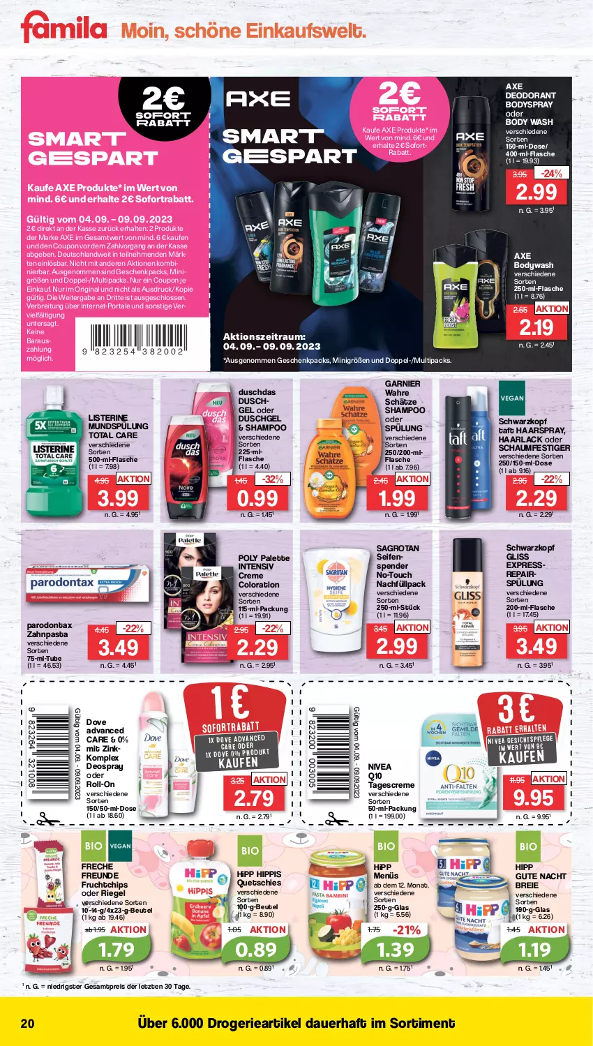 Aktueller Prospekt Famila - Prospekte - von 04.09 bis 09.09.2023 - strona 20 - produkty: arla, auer, axe, beutel, body, bodyspray, Brei, chips, coupon, creme, deo, deodorant, deospray, dove, duschdas, duschgel, eis, flasche, freche freunde, frucht, garnier, gin, gliss, Haarlack, haarspray, hipp, lack, listerine, mundspülung, nivea, oder schaumfestiger, Palette, Parodontax, pasta, Q10, reis, riegel, roll-on, sagrotan, schaumfestiger, schwarzkop, schwarzkopf, Seife, seifenspender, shampoo, shampoo oder spülung, sofortrabatt, spülung, Taft, tagescreme, Ti, total care, Wahre Schätze, zahnpasta, ZTE