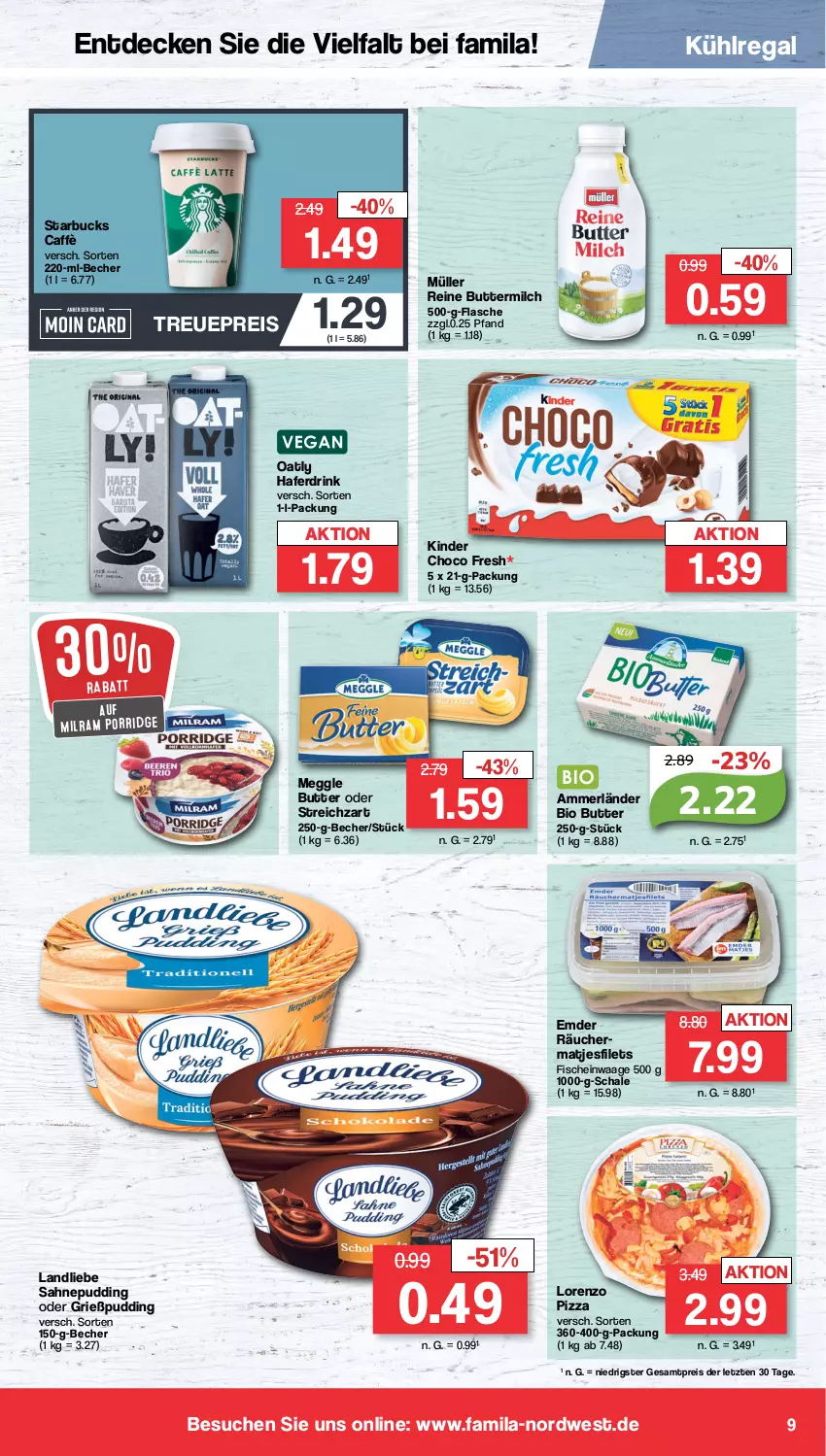 Aktueller Prospekt Famila - Prospekte - von 19.02 bis 24.02.2024 - strona 9 - produkty: ammerländer, Becher, bio, butter, buttermilch, choco fresh, decke, drink, eis, filet, filets, fisch, fische, flasche, Grießpudding, hafer, Haferdrink, Kinder, Kinder Choco fresh, kühlregal, landliebe, lorenz, matjes, Matjesfilet, matjesfilets, meggle, merl, milch, milram, Müller, pizza, porridge, pudding, regal, reine buttermilch, reis, sahne, Schal, Schale, starbucks, Streichzart, Ti, Waage, ZTE